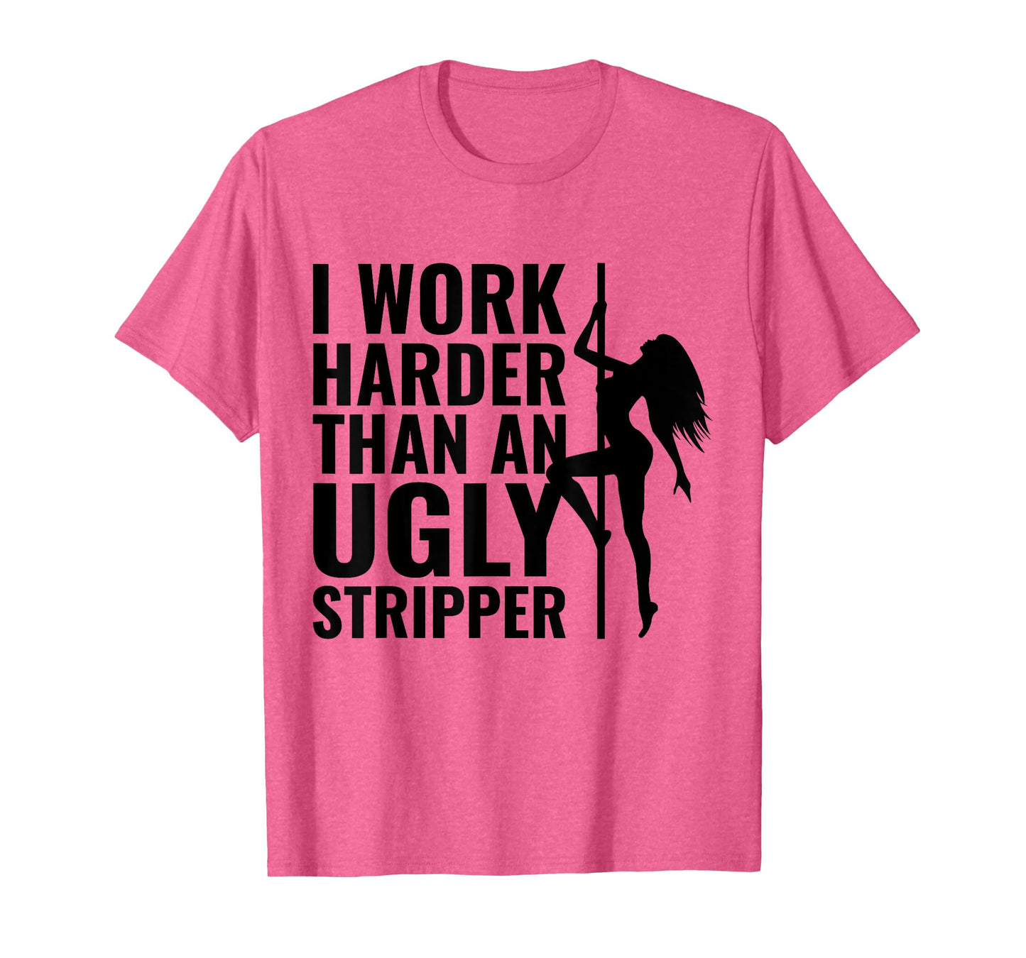 I Work Harder than an Ugly Stripper T-Shirt