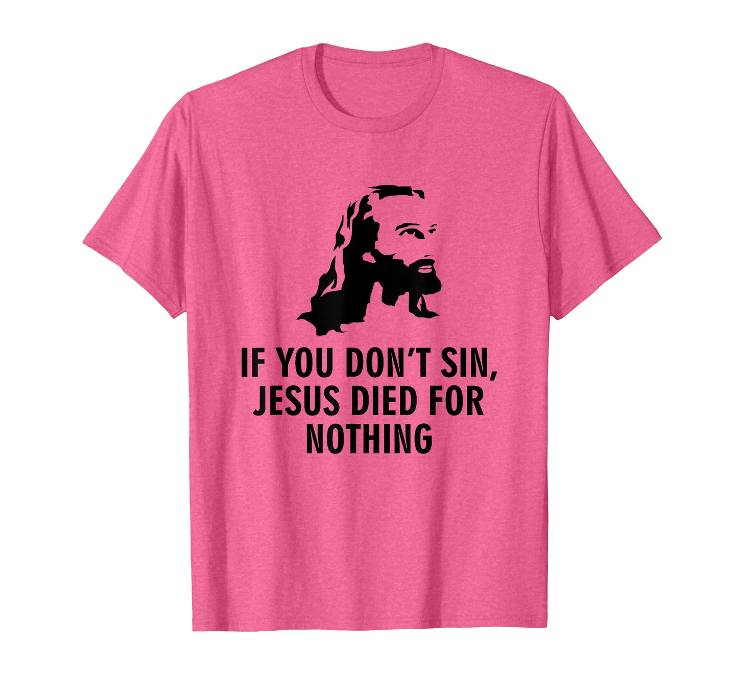 If you do not sin, Jesus has died for nothing T-Shirt