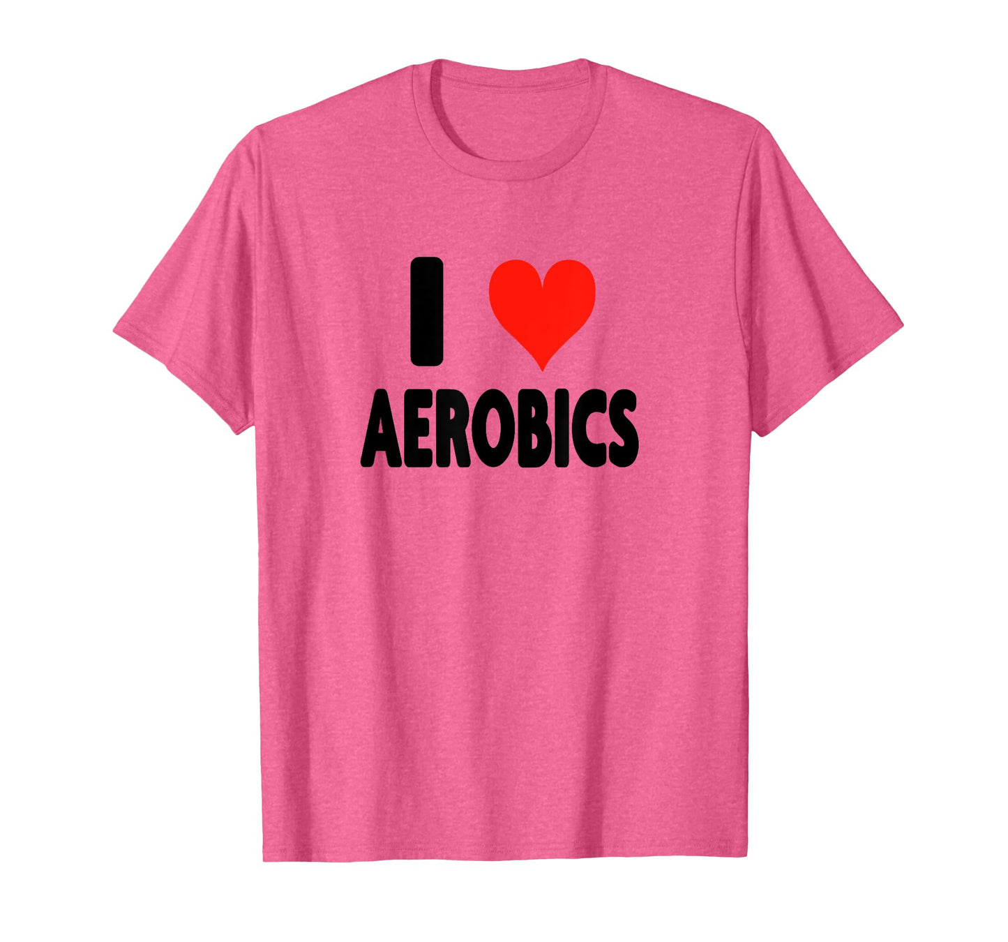 I Love Aerobics - Heart Fitness Gym Workout Trainer Cardio T-Shirt