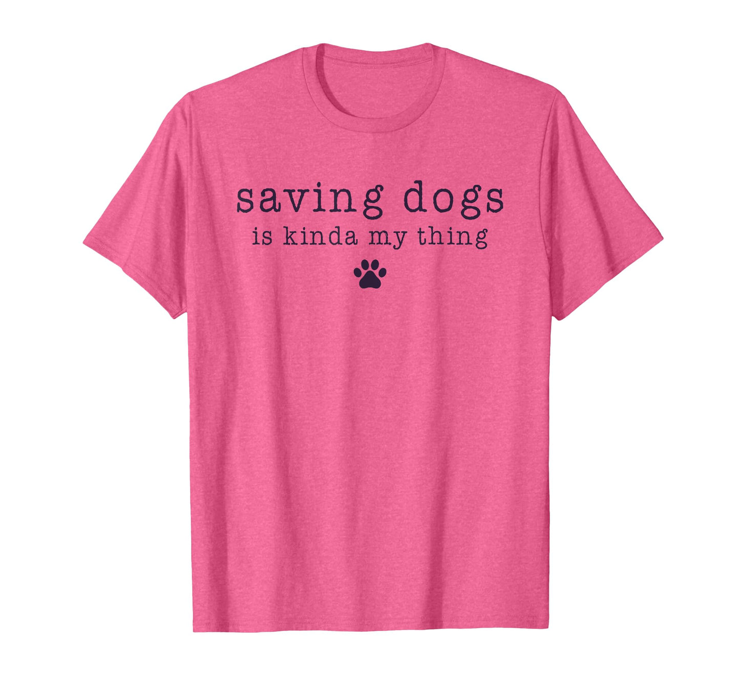 Saving Dogs Is Kinda My Thing Animal Shelter Dog Rescue Men Women Kids T-Shirt