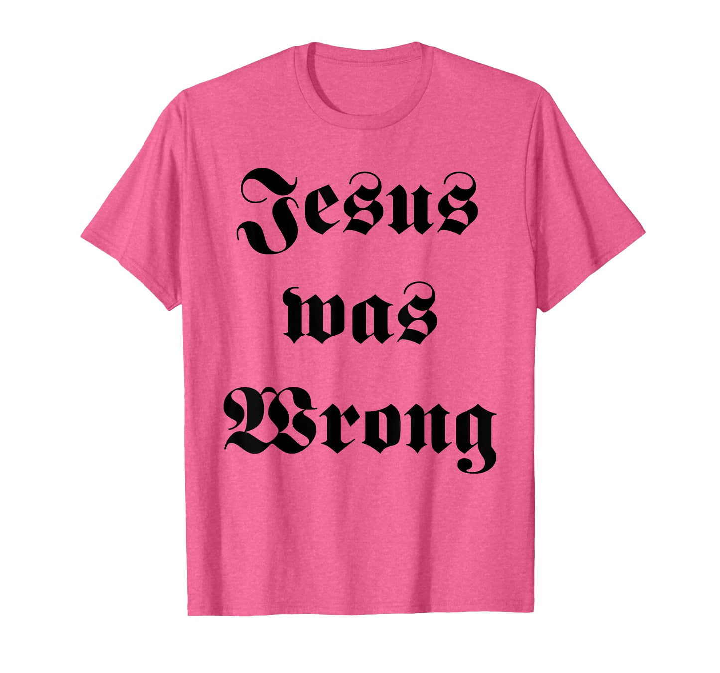 Jesus was Wrong T-Shirt