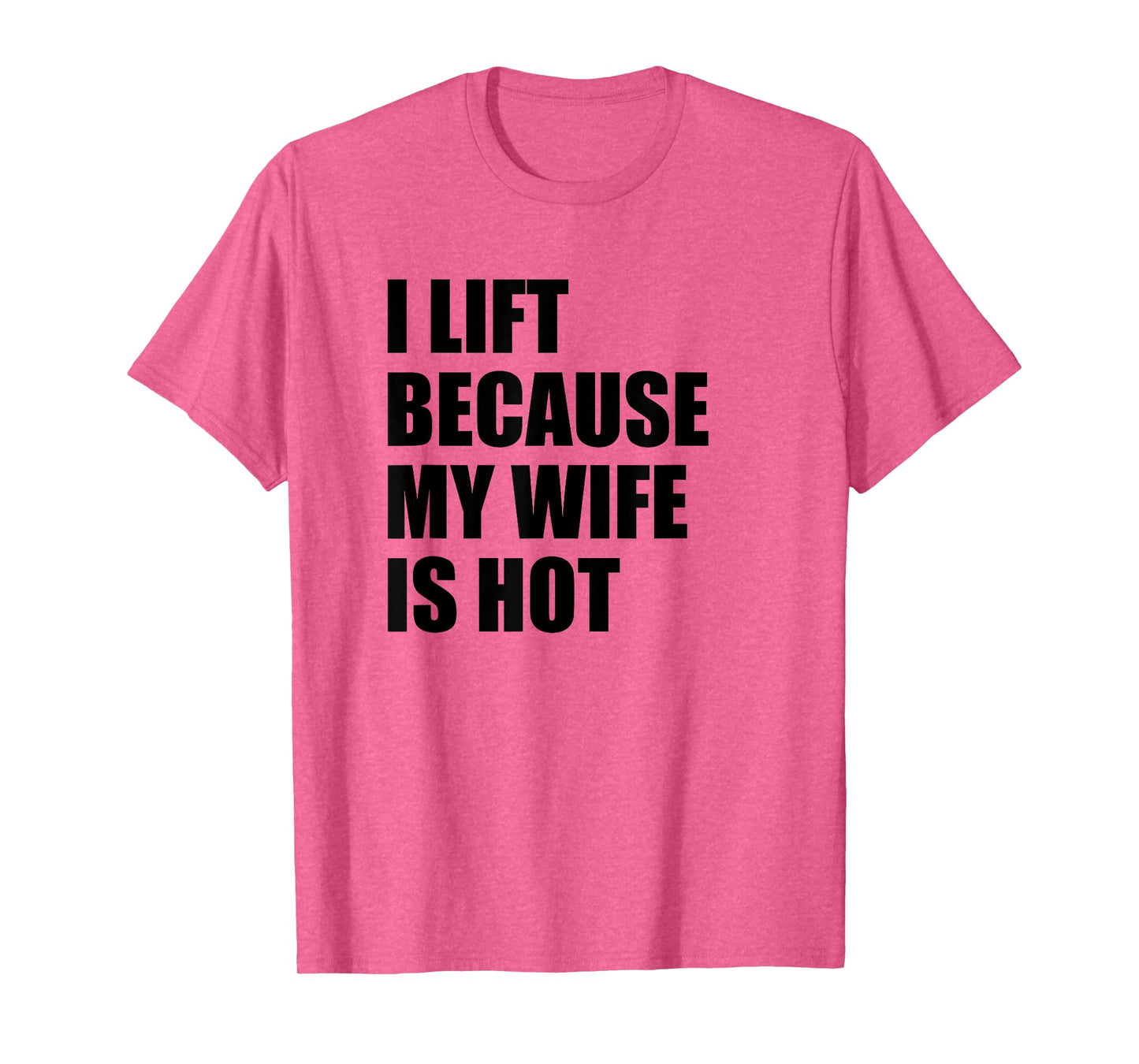I Lift Because My Wife Is Hot T-Shirt