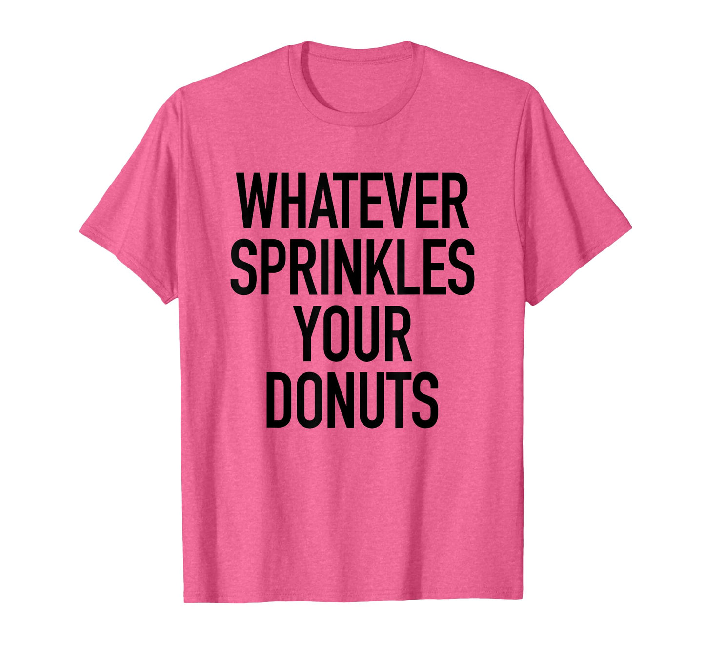 Whatever Sprinkles Your Donuts Funny Sarcastic Quote T-Shirt T-Shirt