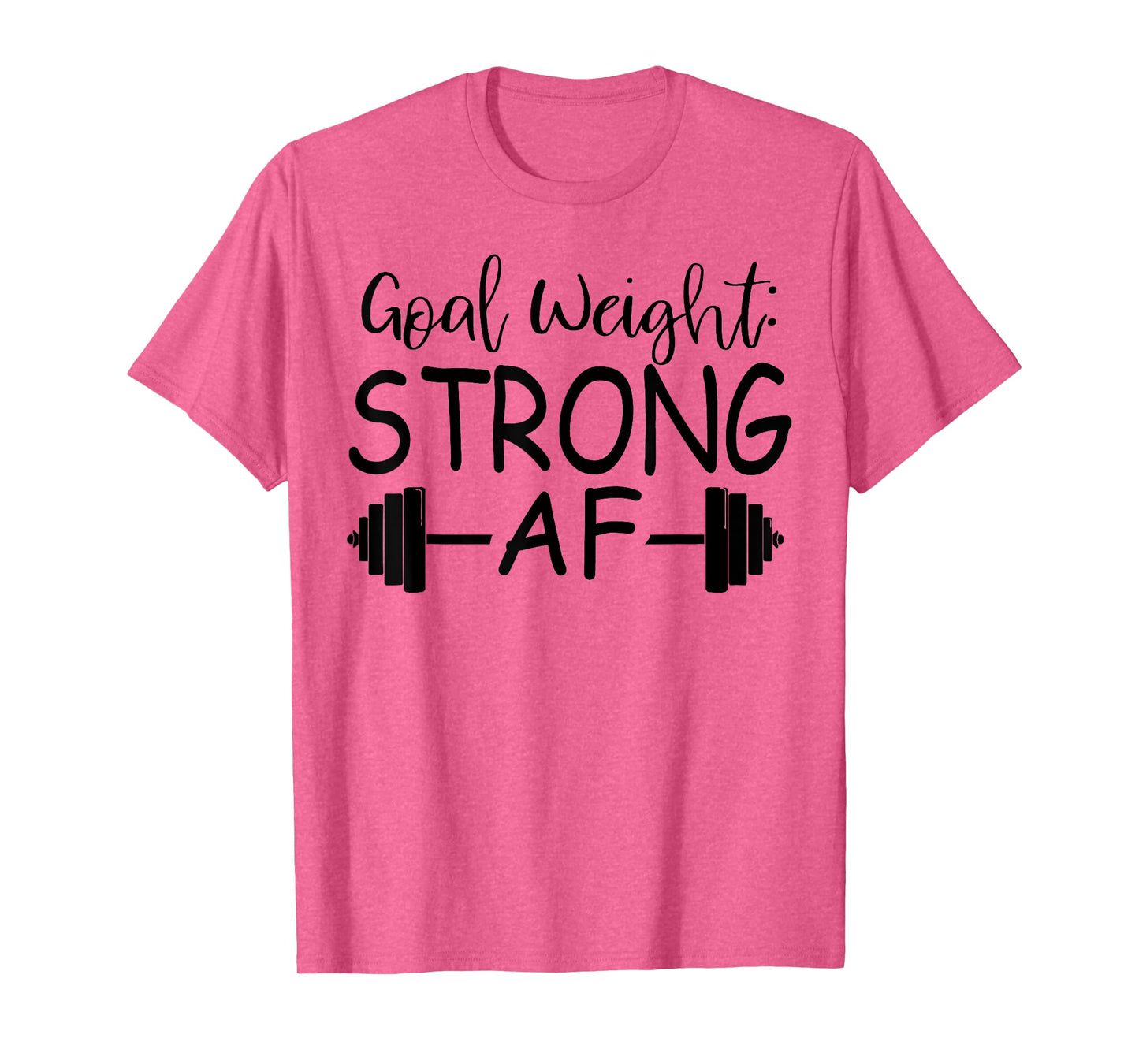 Goal Weight : Strong AF Fitness T-Shirt