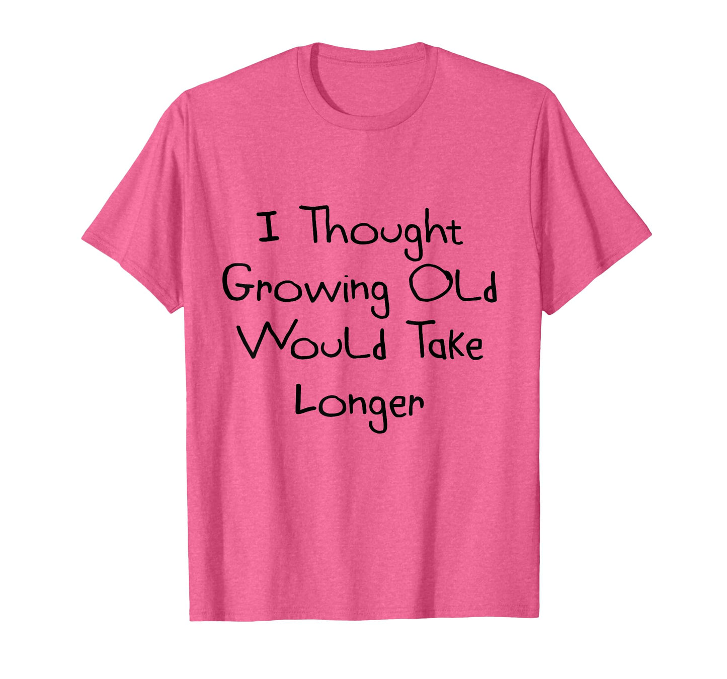 I Thought Growing Old Would Take Longer Shirt T-Shirt