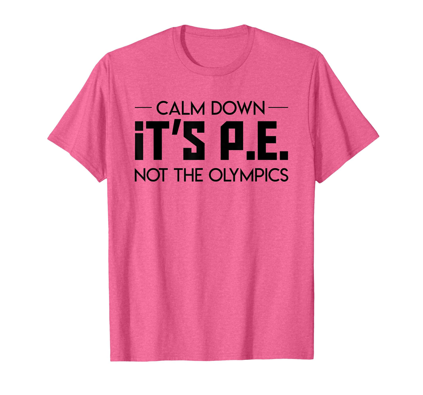 Calm Down Its Pe Not The Olympic Teacher Jobs Gifts Shirt Men Women T-Shirt