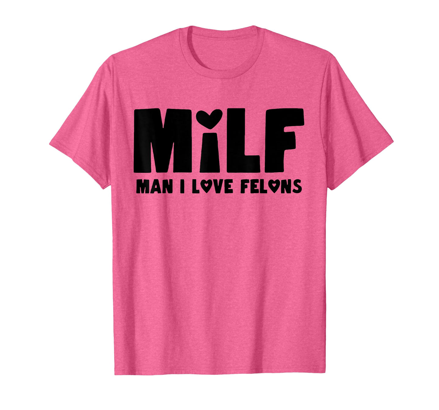 Milf Man I Love Felons T-Shirt