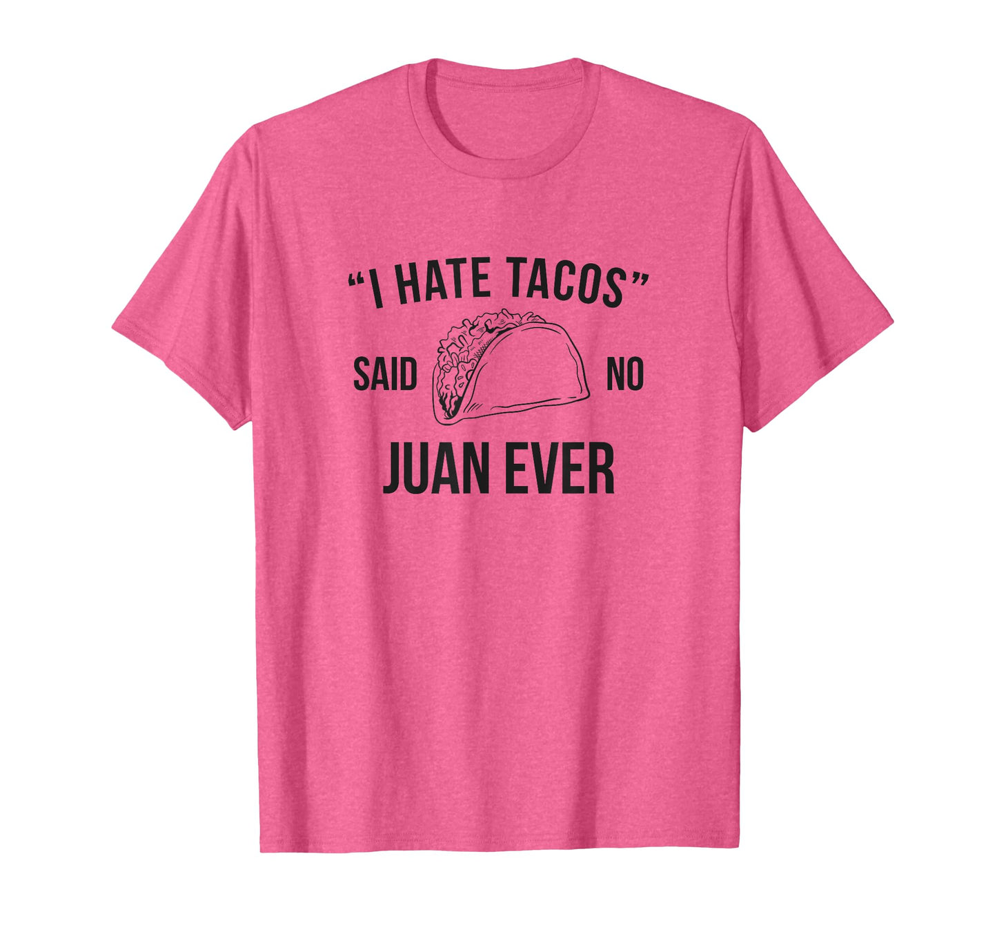 I Hate Tacos Said No Juan Ever Funny T-Shirt