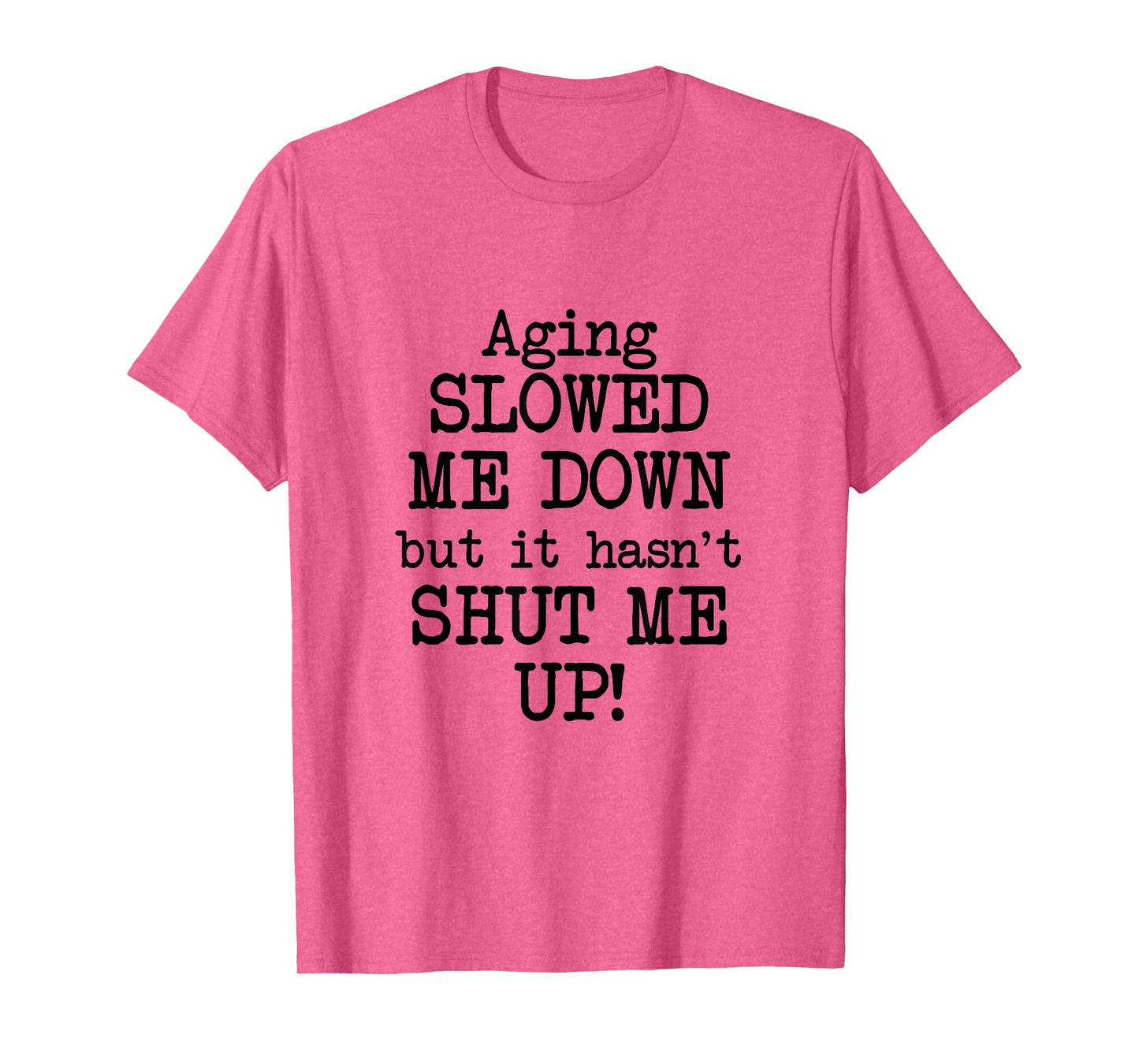 Aging Slowed Me Down't But It Hasn't Shut Me Up, Funny Old T-Shirt
