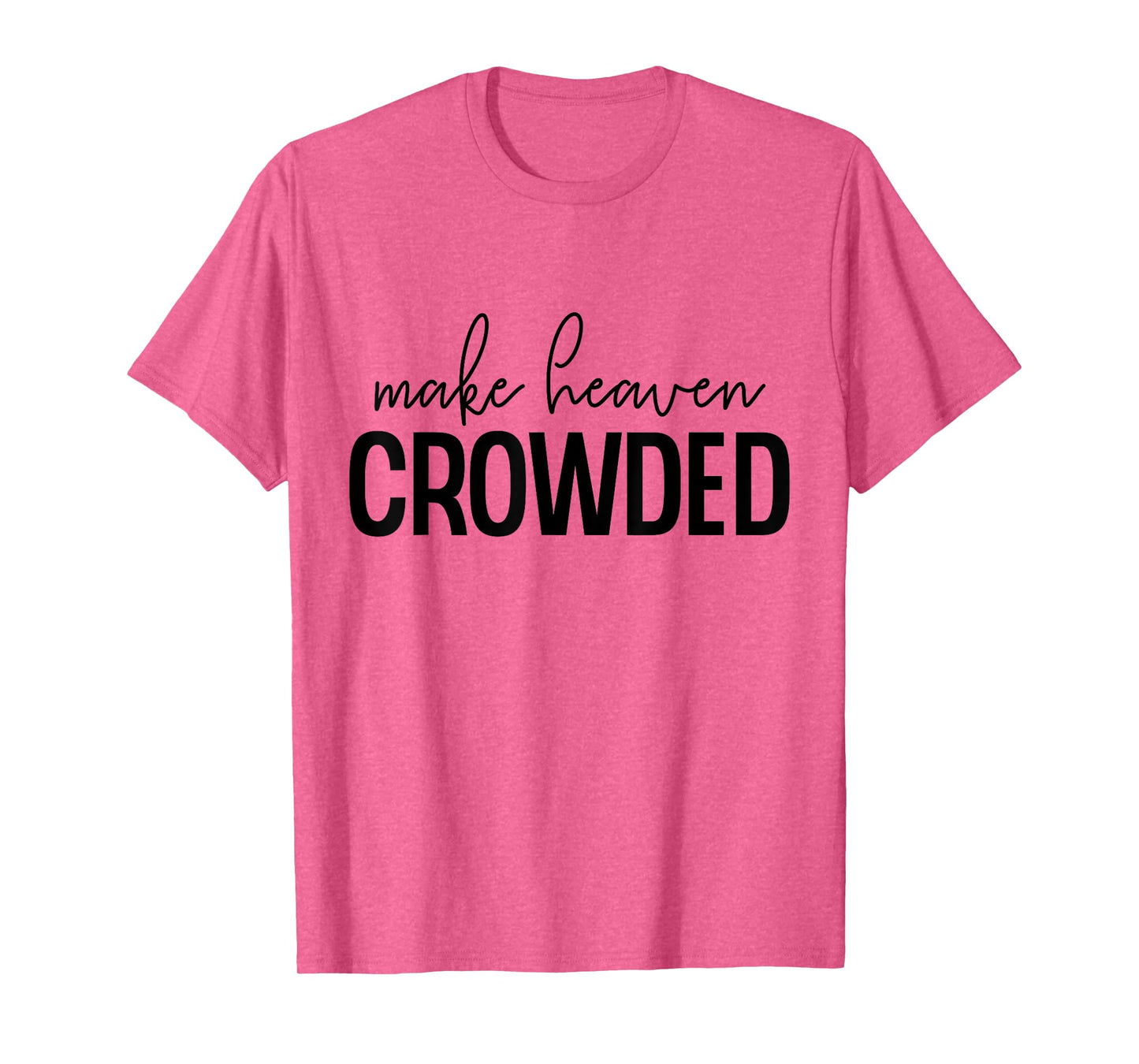 Make Heaven Crowded Jesus Believer Religious Christian T-Shirt