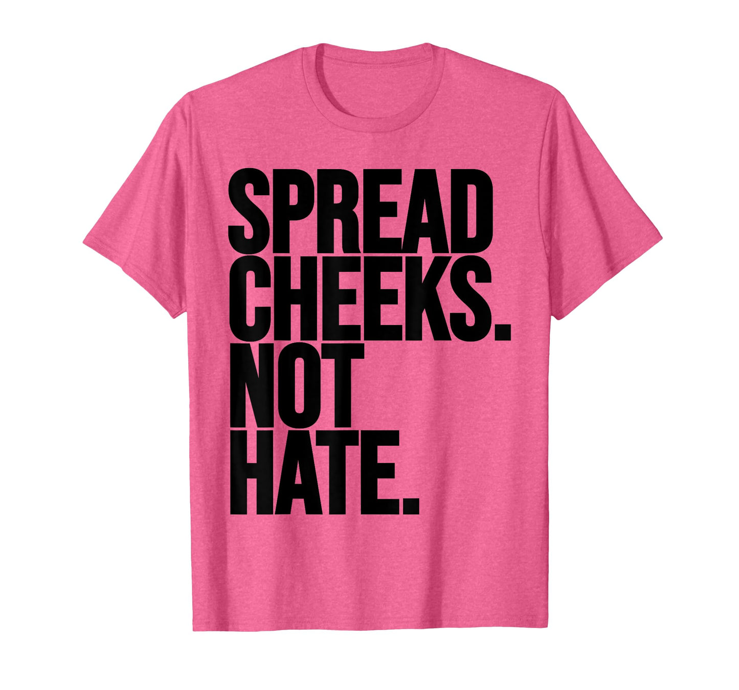 Spread Cheeks Not Hate Funny Gym Fitness and Workout T-Shirt