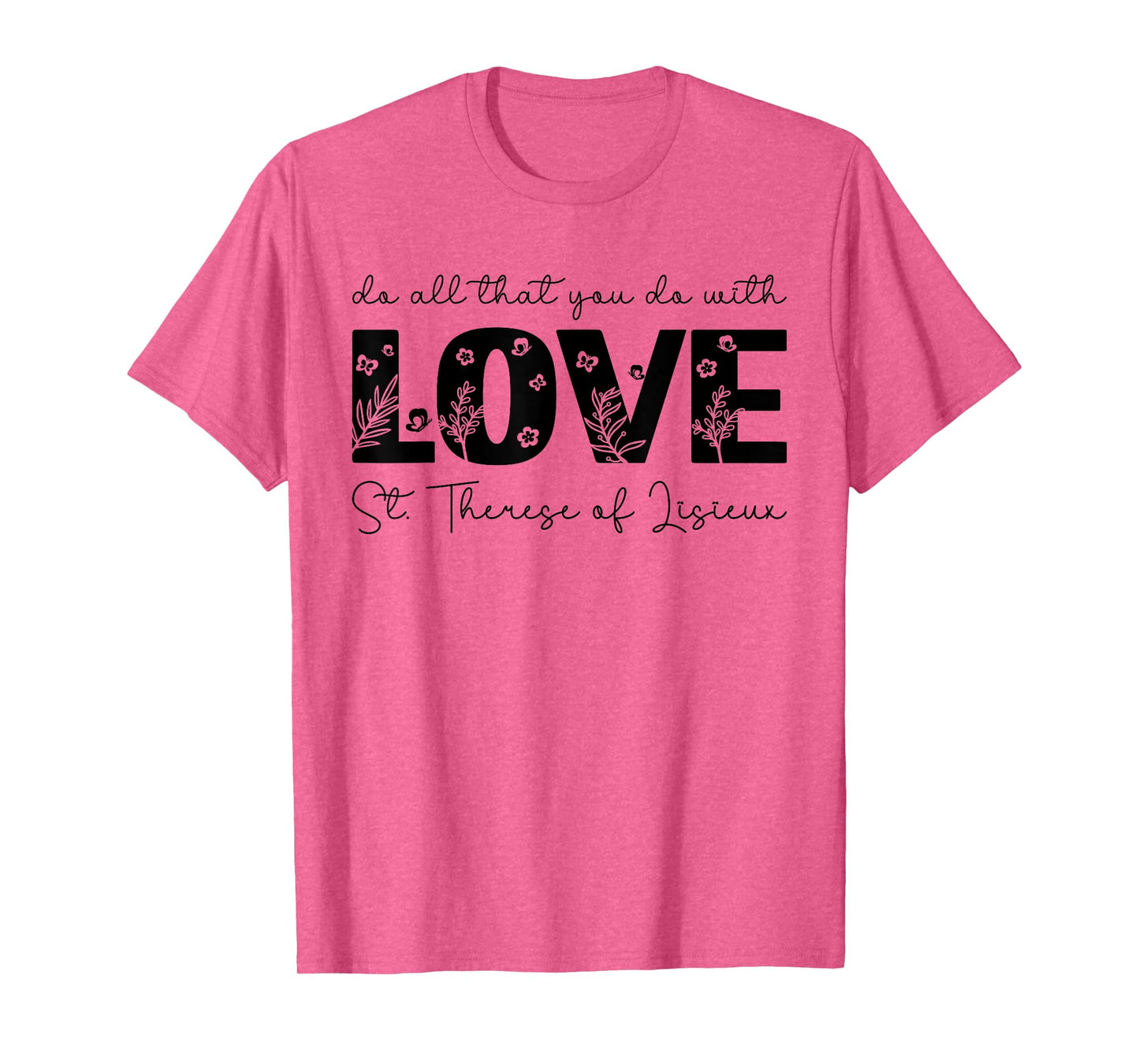 St. Therese of Lisieux Do All That You Do with Love Catholic T-Shirt
