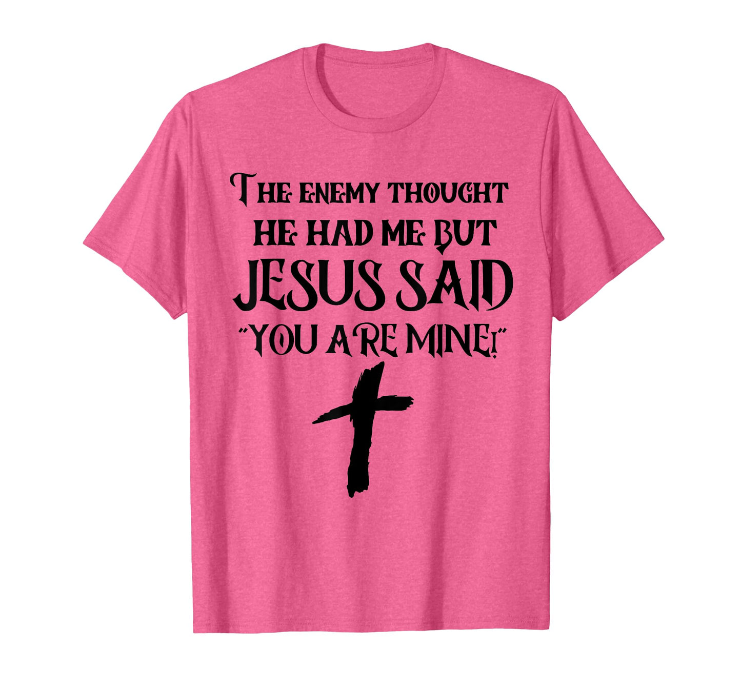 The Enemy Thought He Had Me But Jesus Said You Are Mine T-Shirt