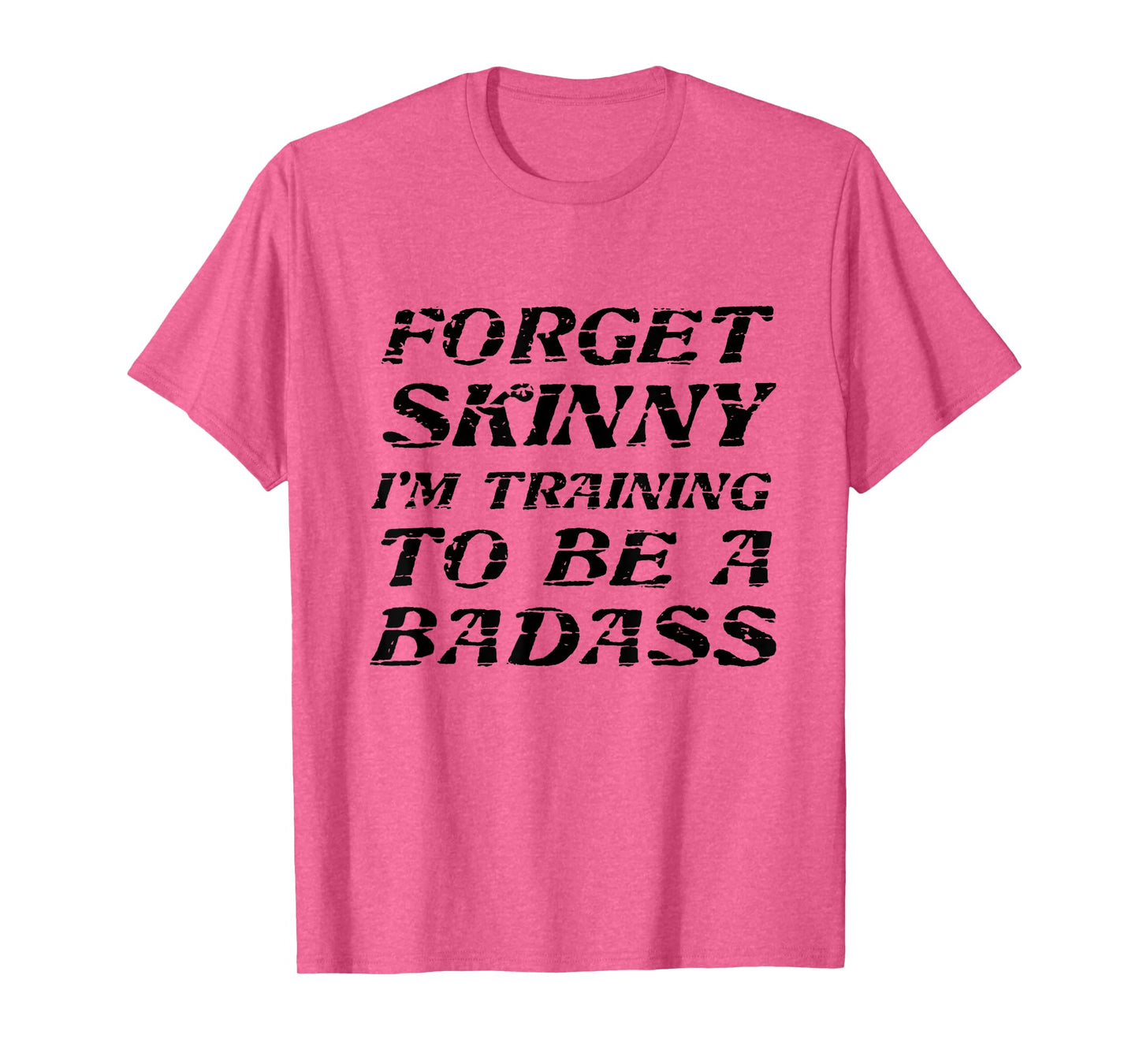 Forget Skinny - I'm Training to be a BADASS | Funny T-Shirt T-Shirt