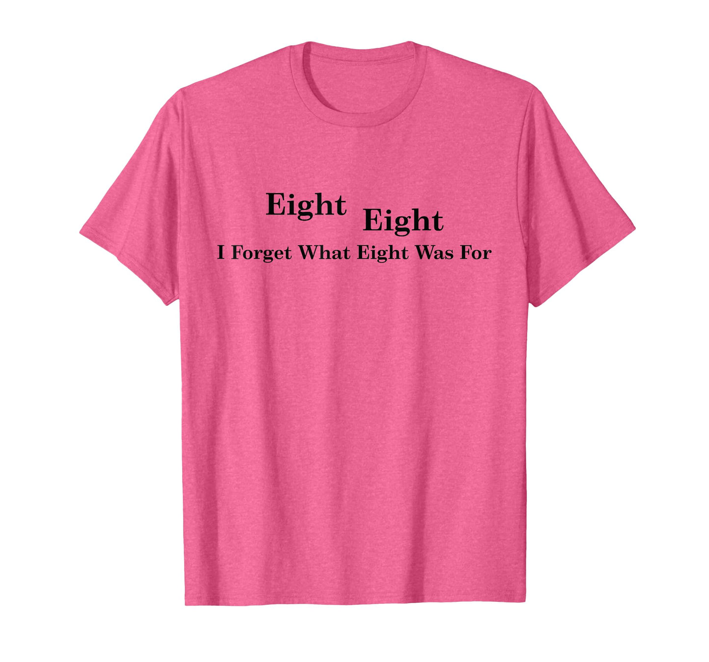 I Forget What Eight Was For T-Shirt