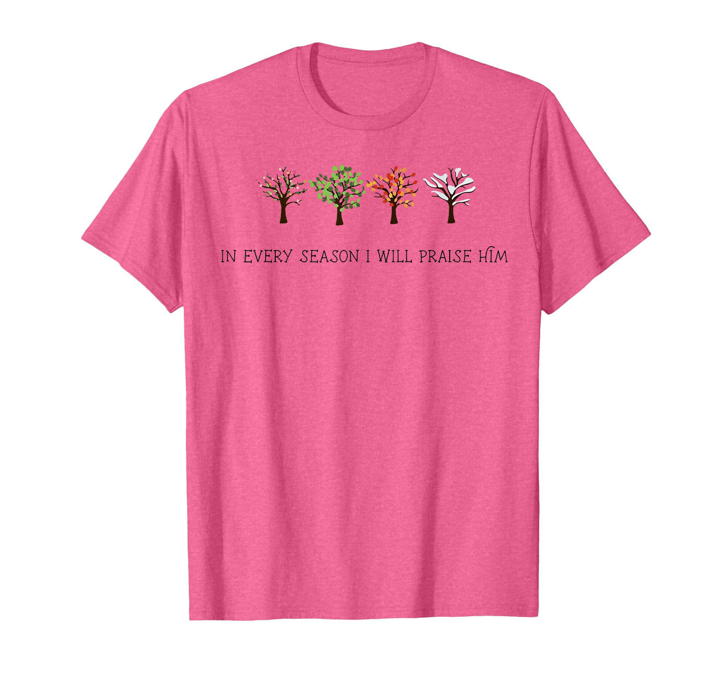 In Every Season I Will Praise Him T-Shirt