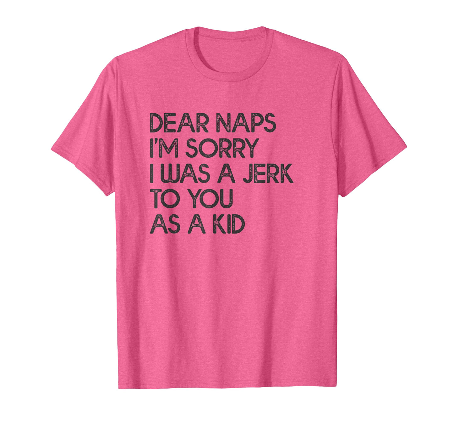 Dear Naps I'm Sorry I Was A Jerk To You As A Kid T-shirt T-Shirt