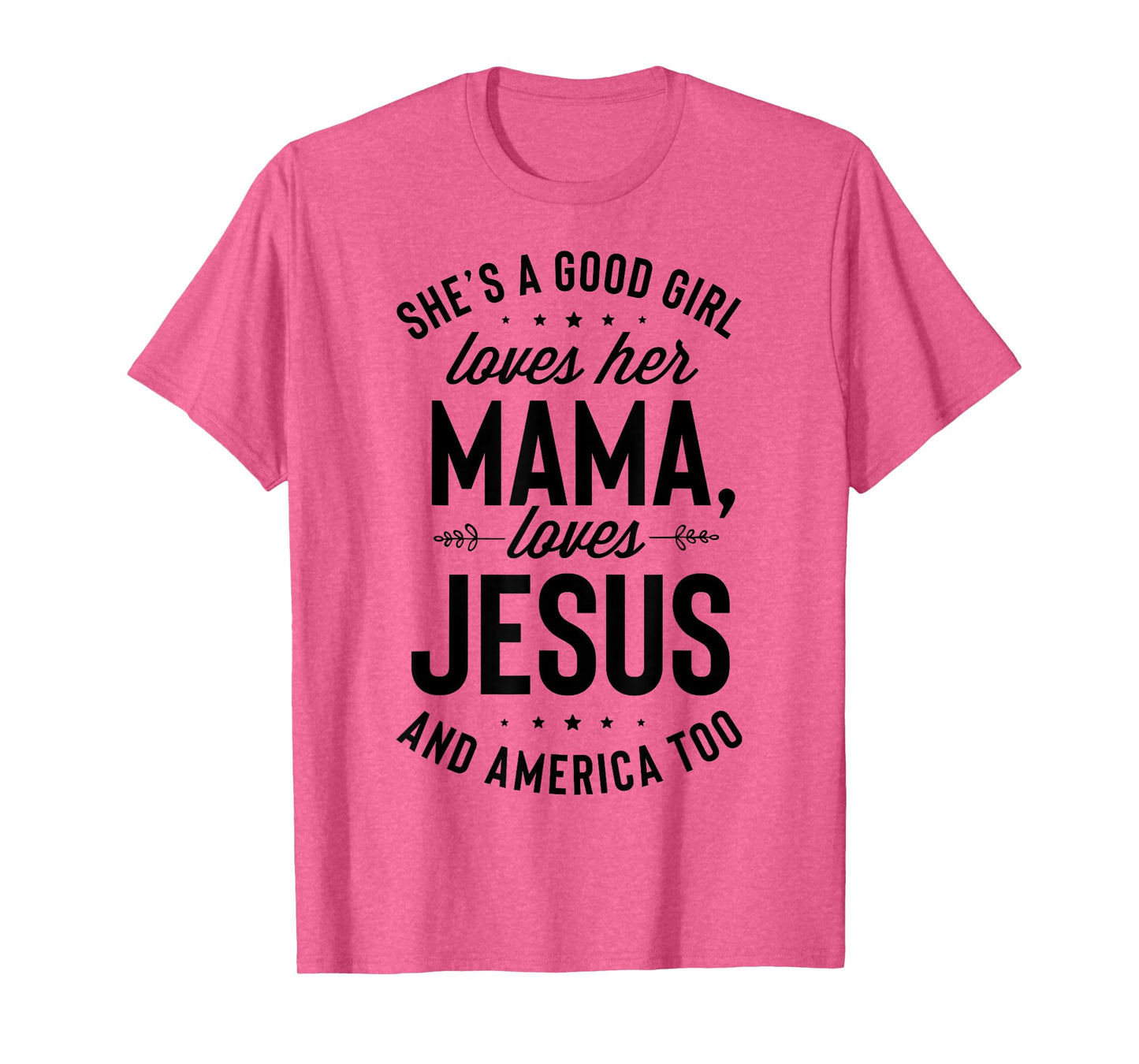 She's A Good Girl Loves Her Mama Loves Jesus And America Too T-Shirt