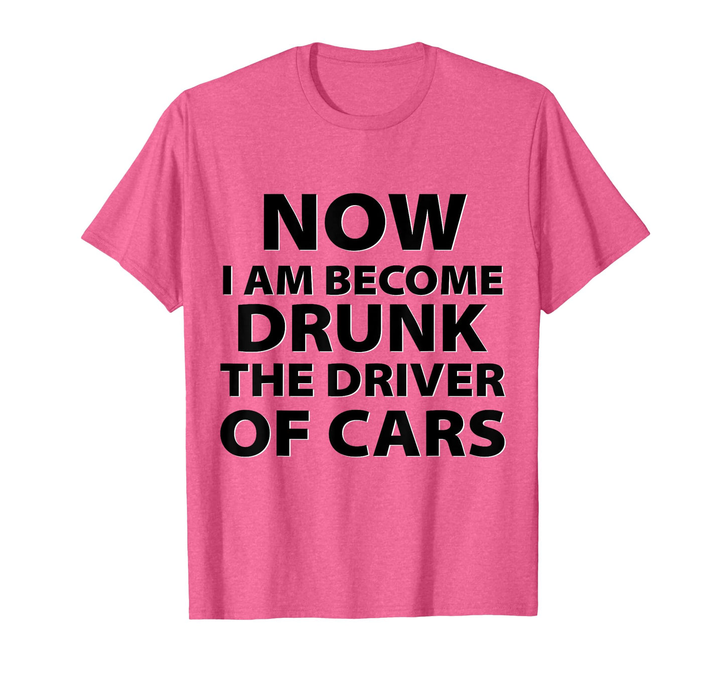 Funny Now I Am Become Drunk Driver Of Cars Drunkest Joke T-Shirt
