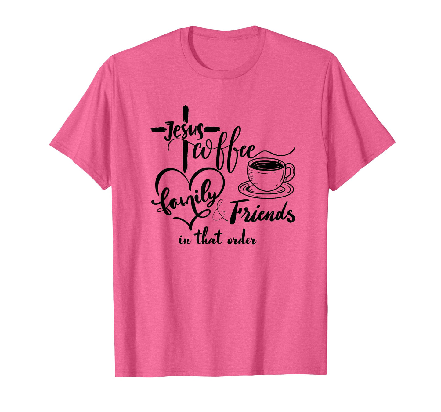 Jesus, coffee, family and friends, in that order T-Shirt