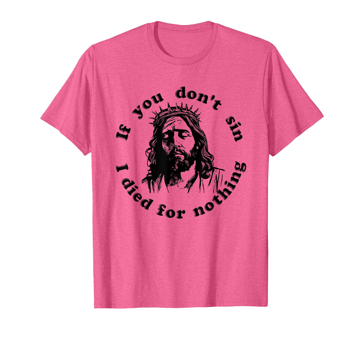 If You Don't Sin I Died For Nothing Jesus Christian T-Shirt