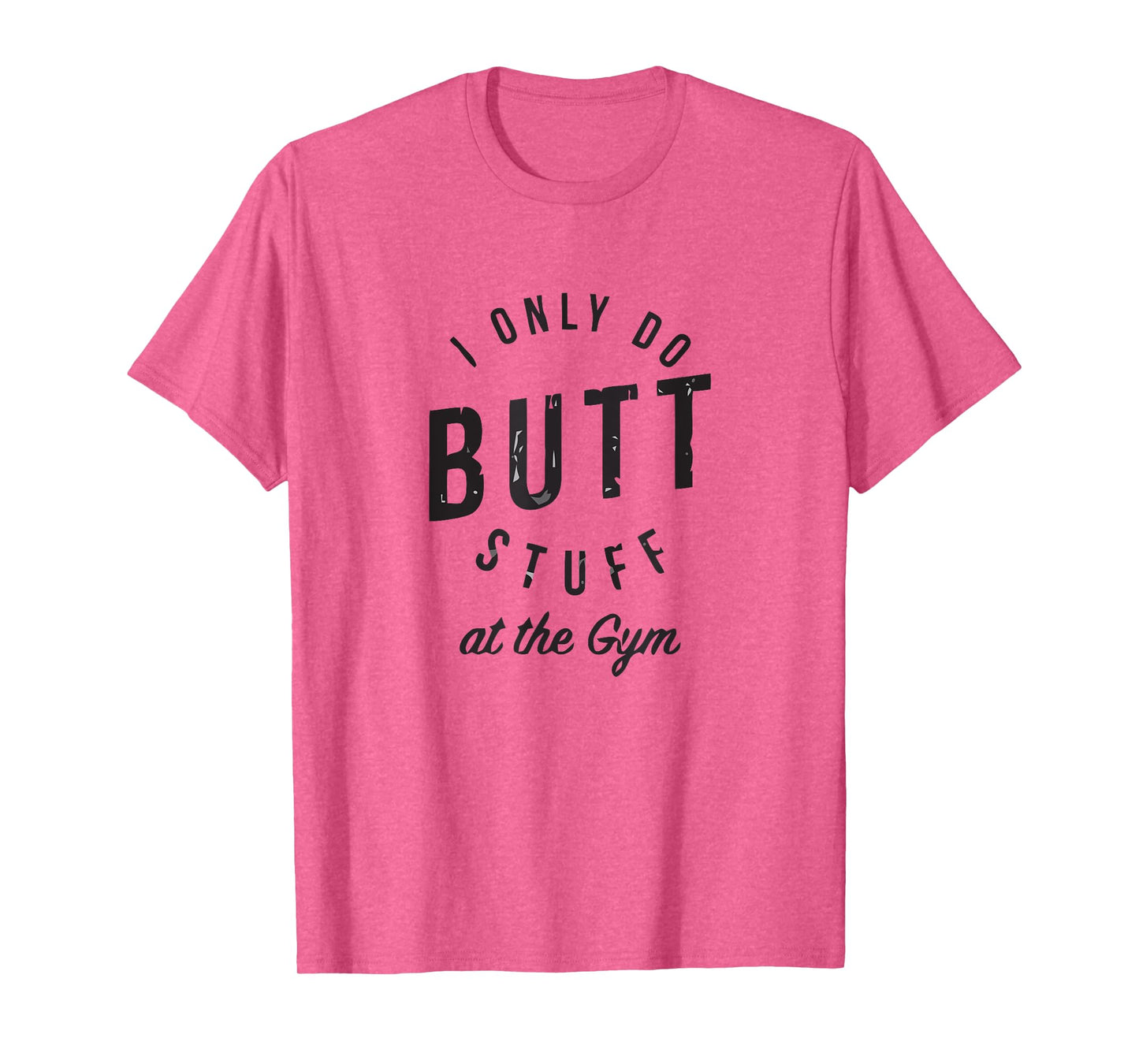 I Only Do Butt Stuff At The Gym T-Shirt
