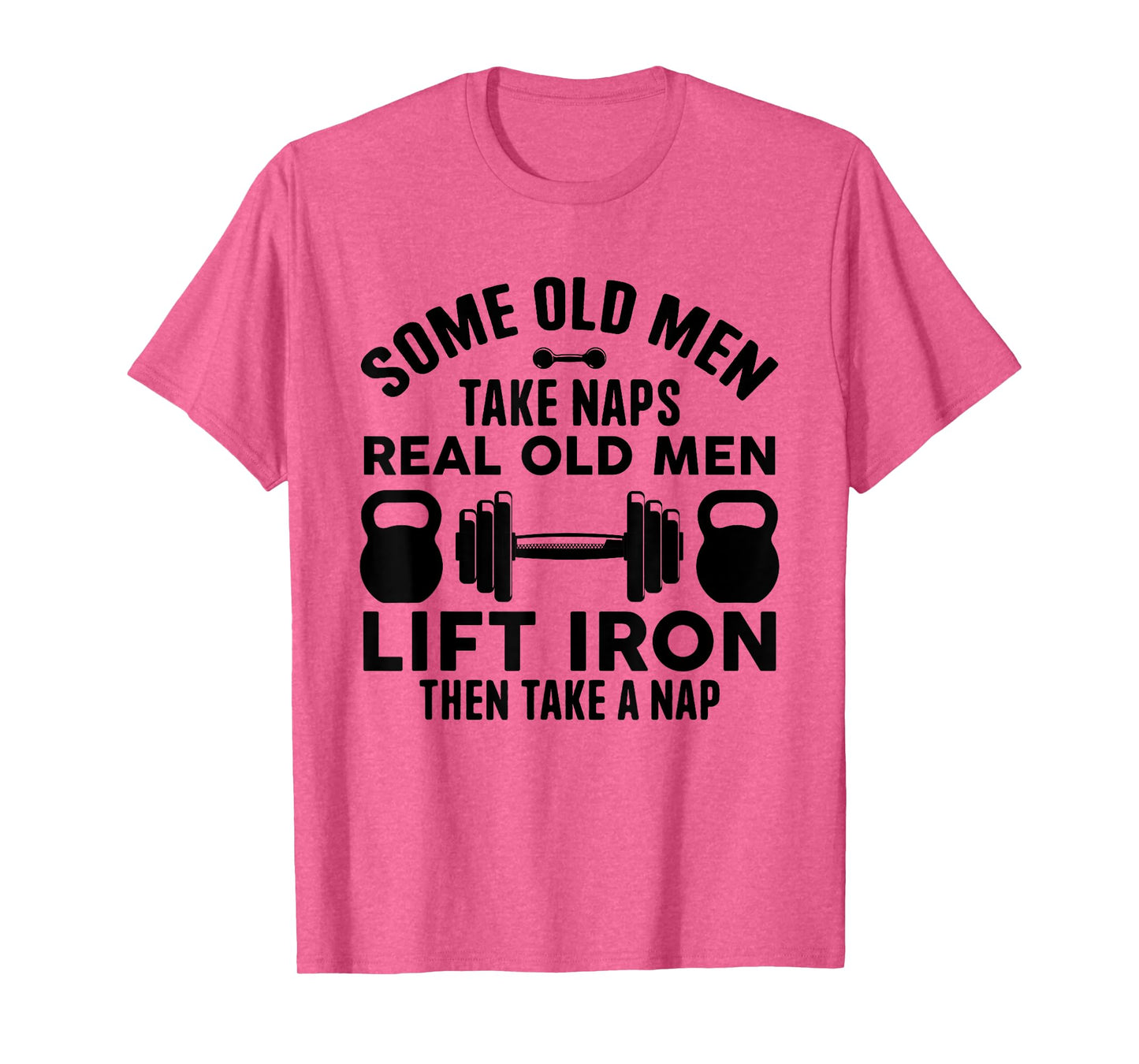 Some Old Men Take Naps Real Old Men Lift Iron Weightlifting T-Shirt