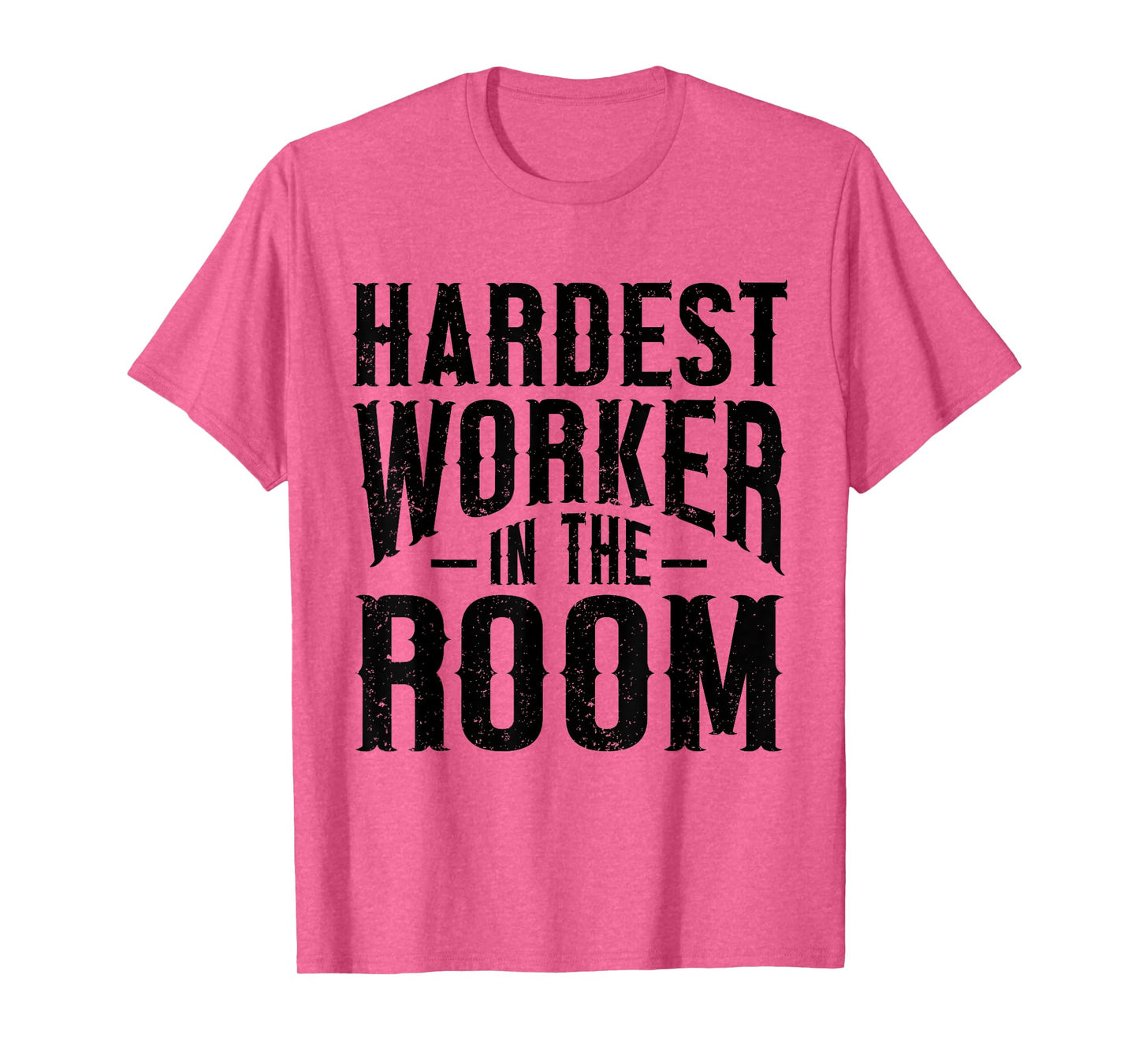 Hardest Worker In The Room Funny Fitness Workout T-Shirt