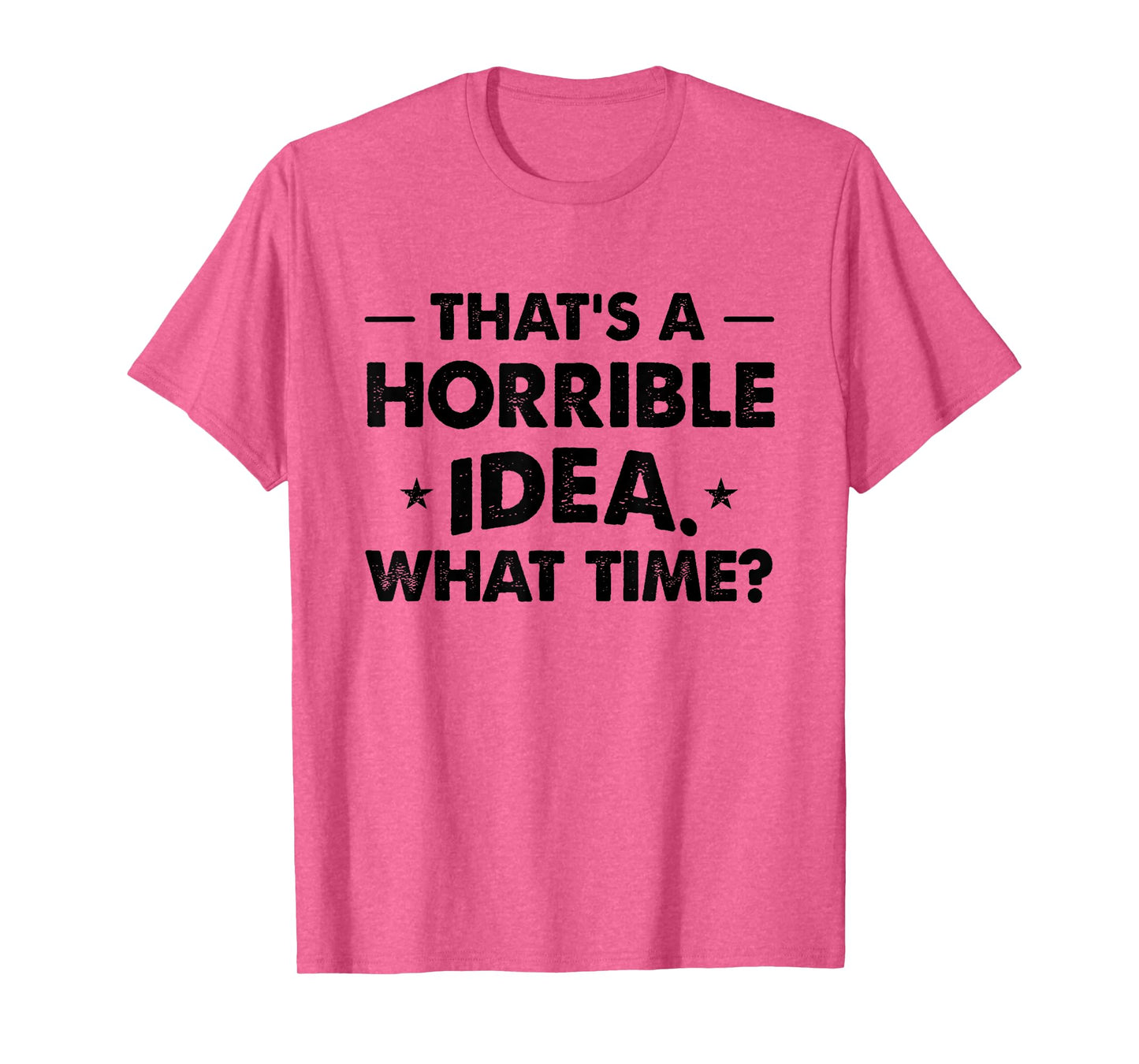 Thats A Horrible Idea Funny What Time T-Shirt