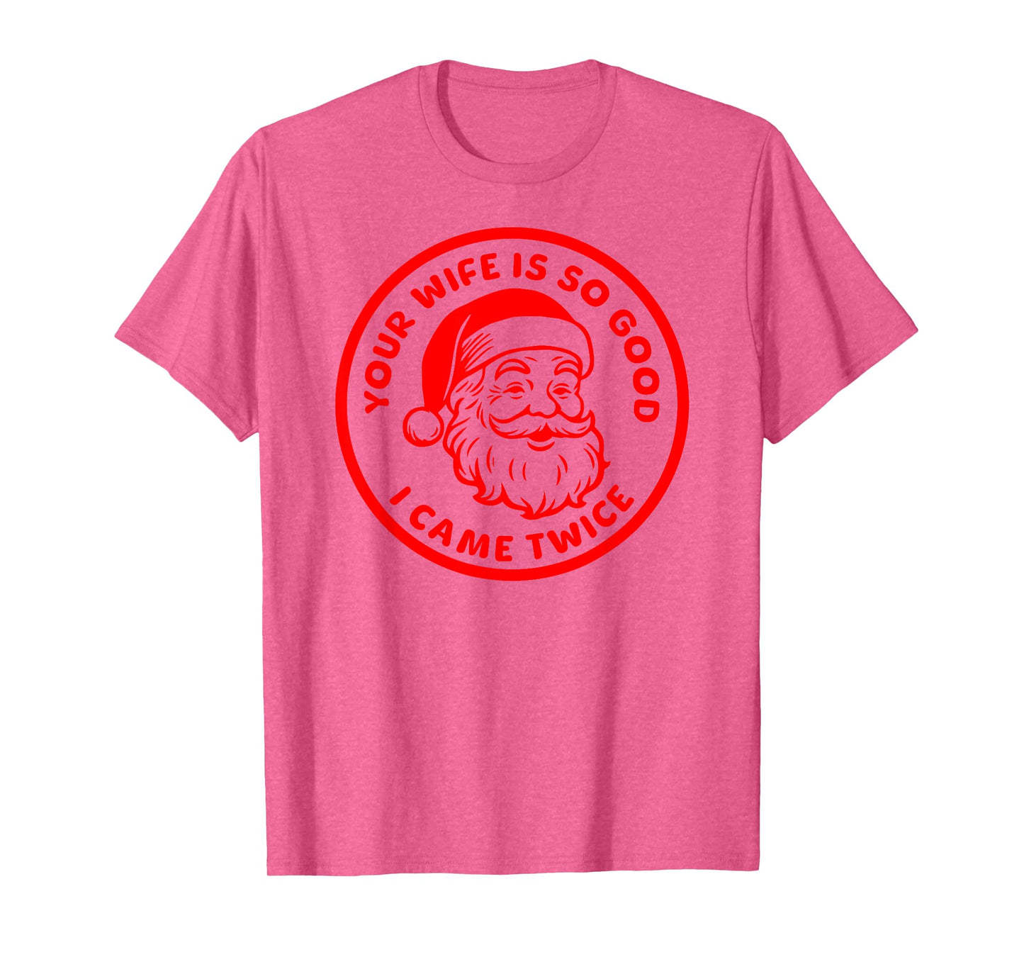 Your Wife is So Good I Came Twice Funny Adult Santa Claus T-Shirt