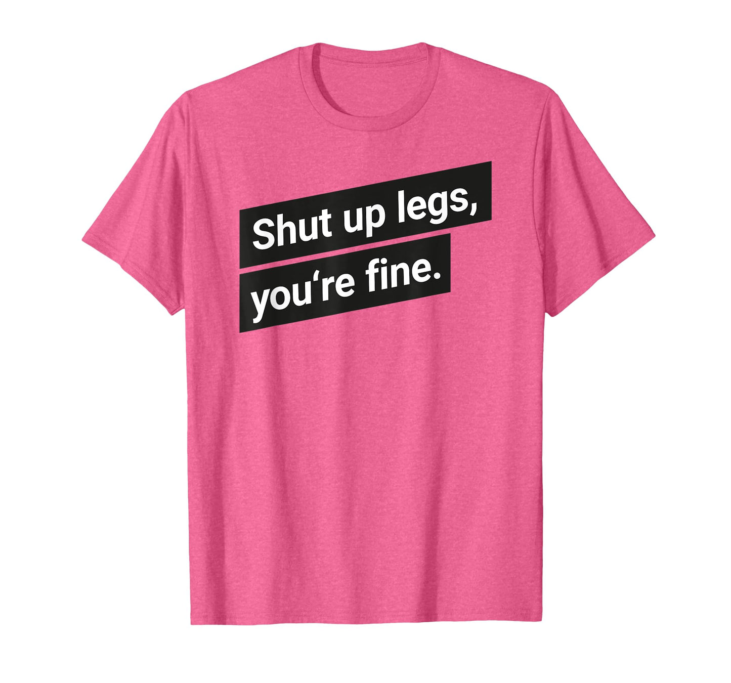 Shut up legs you are fine Running Motivation T-Shirt