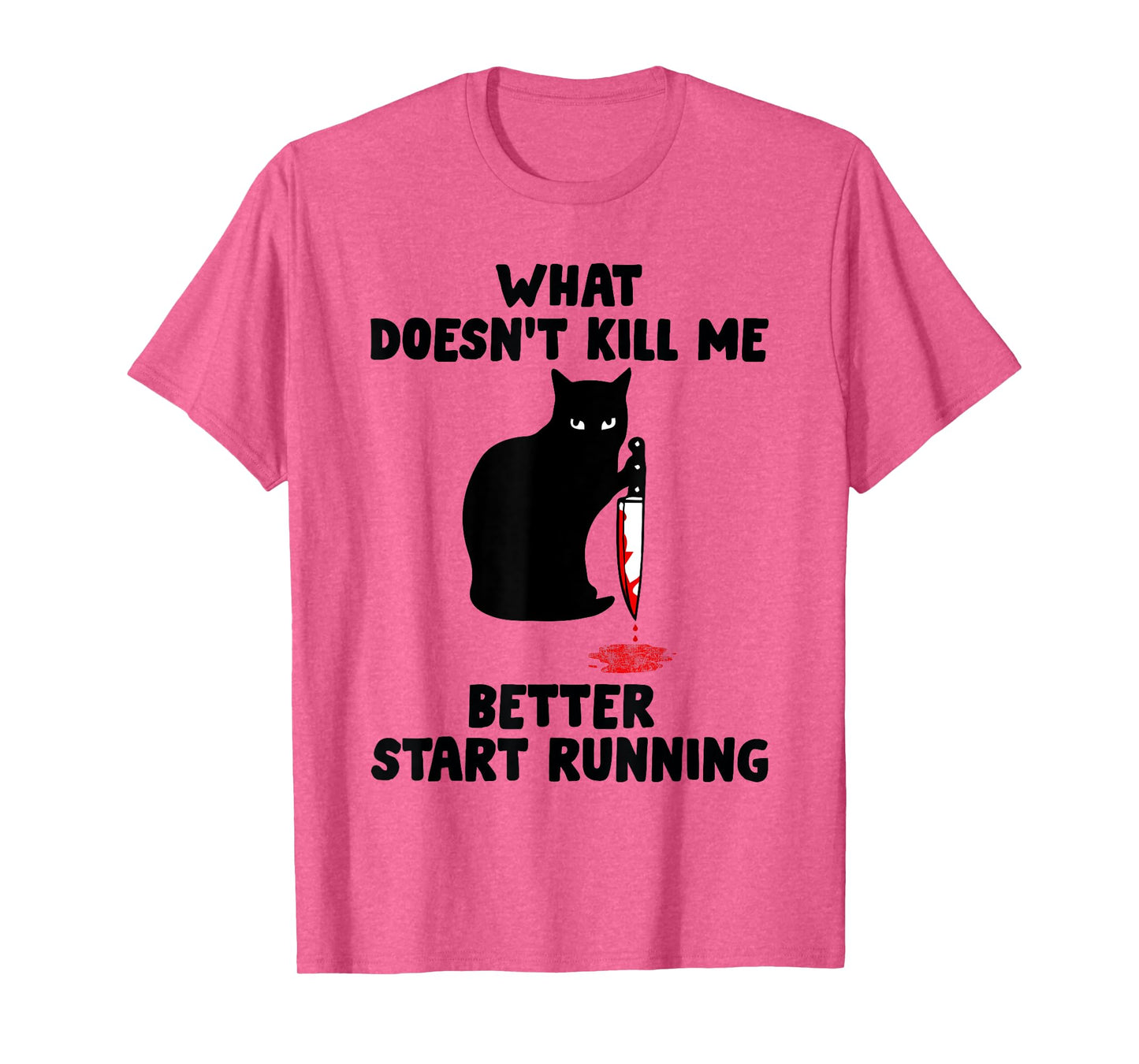 Runner Gift- What Doesn't Kill Me Better Start Running T-Shirt