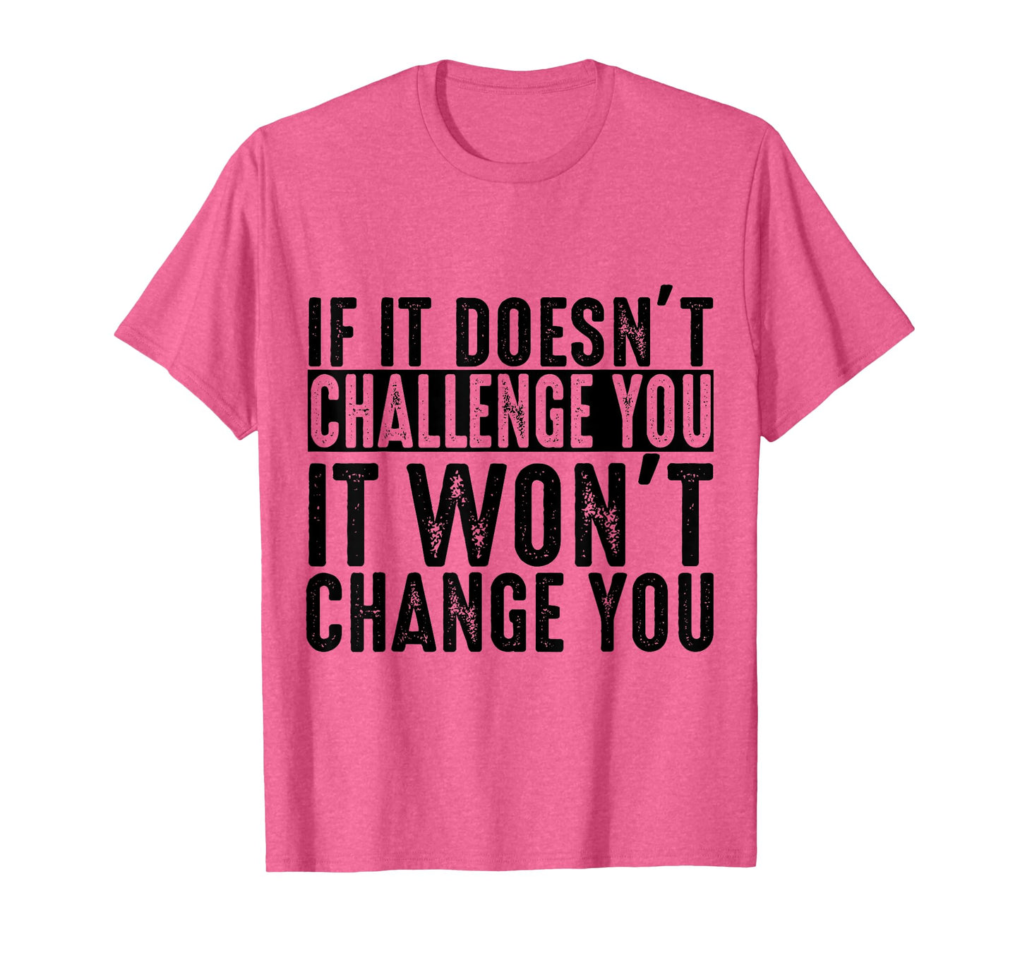 If It Doesn't Challenge You It Won't Change You Motivational T-Shirt