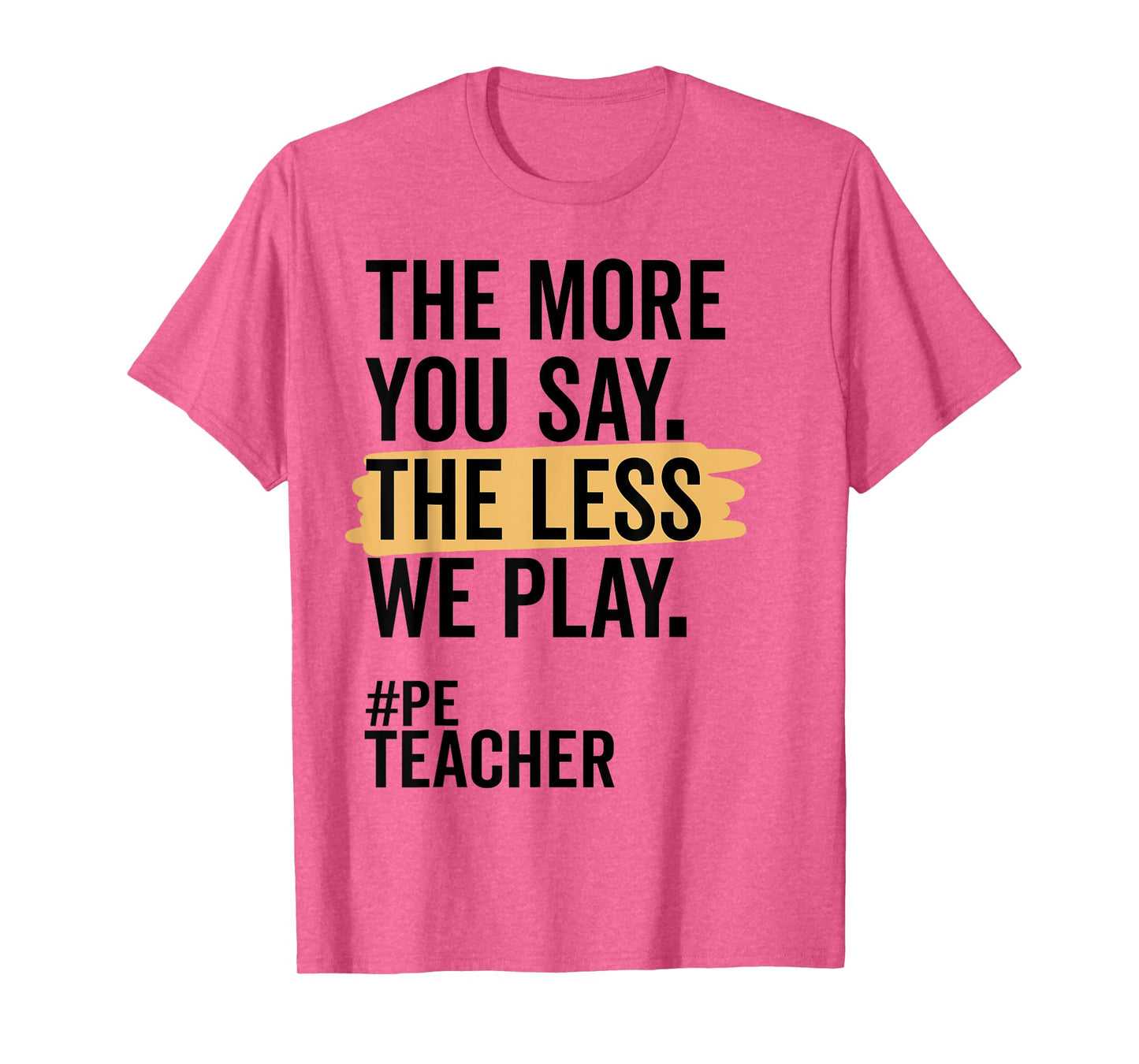 The More You Say The Less We Play Funny PE Teacher T-Shirt for Men Women