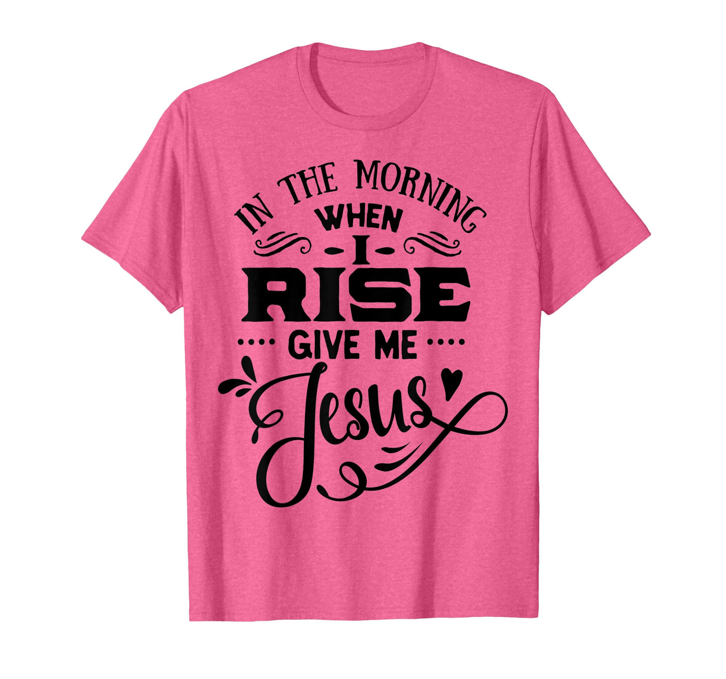 In the Morning when i rise give me Jesus God Religious T-Shirt