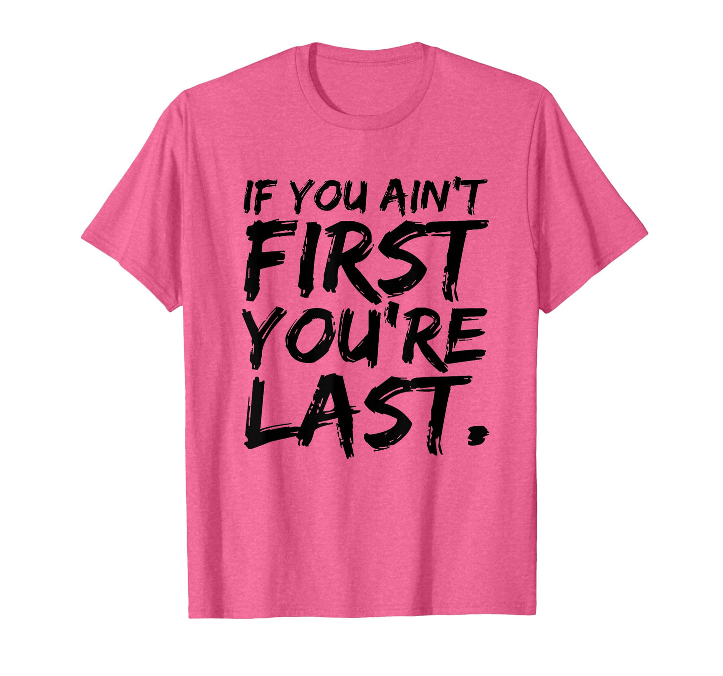 If You Ain't First You're Last Funny Motivational T-shirt T-Shirt