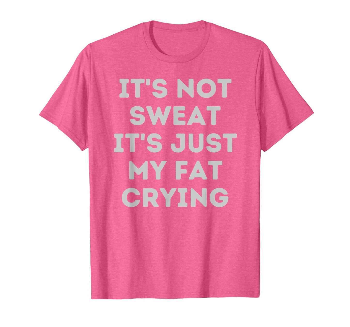 Not Sweat, It's Just My Fat Crying Hidden Message Workout T-Shirt