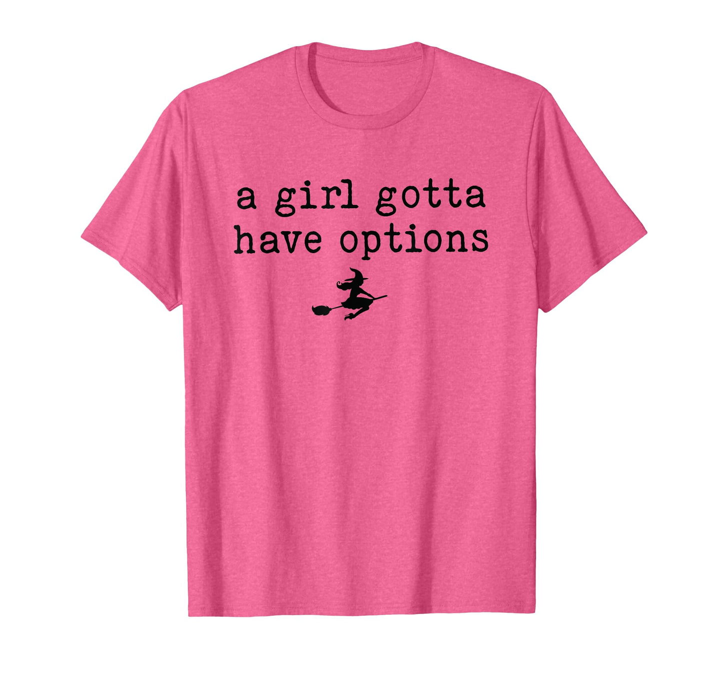 A Girl Gotta Have Options Witch Tee T-Shirt