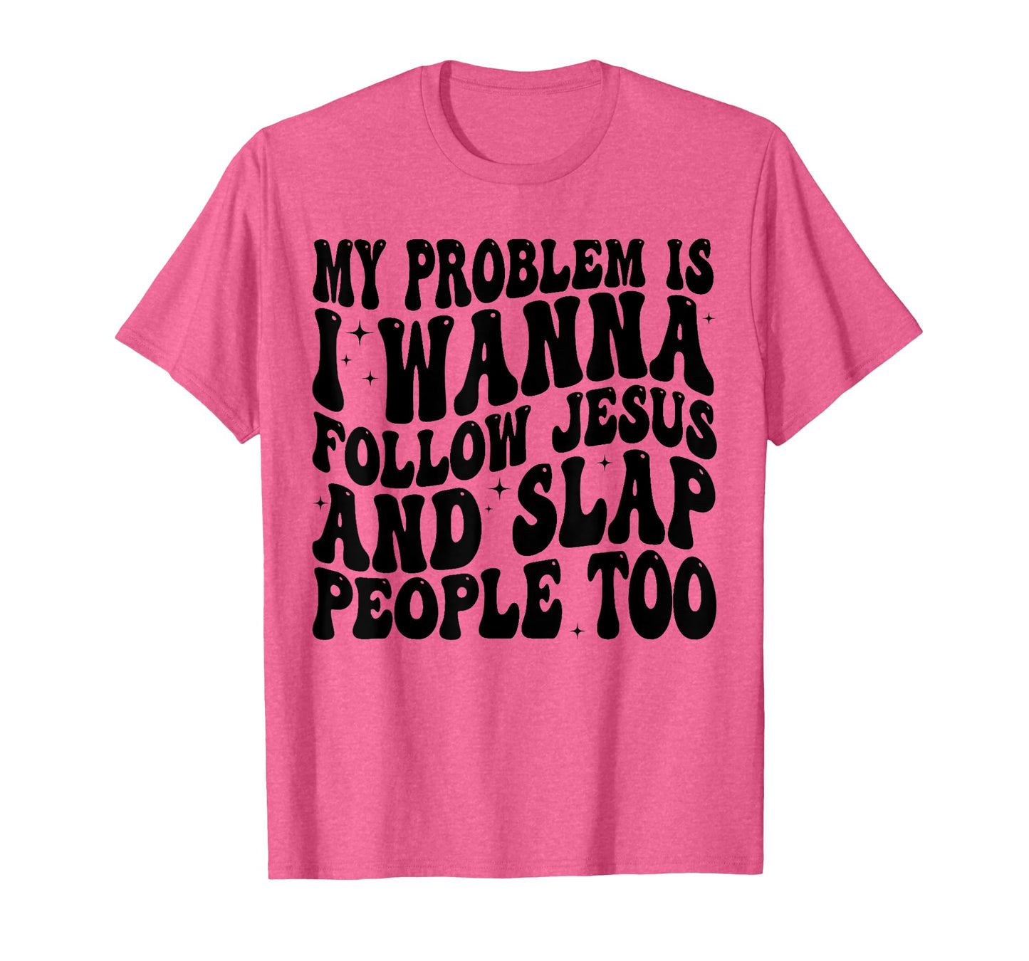 My Problem Is I Want To Follow Jesus And Slap People Too T-Shirt