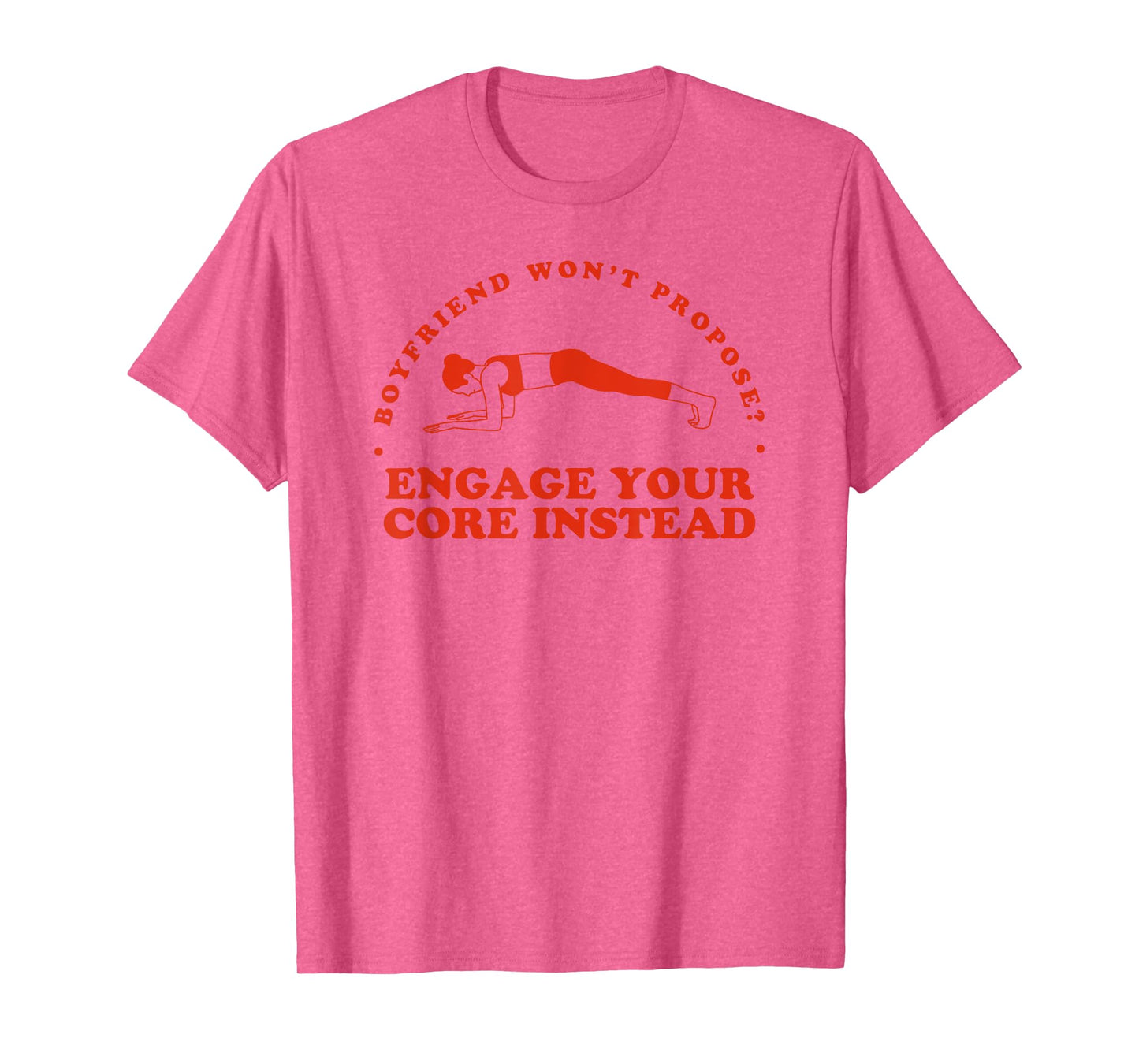 Boyfriend Won't Propose Engage Your Core Instead - Funny Gym T-Shirt