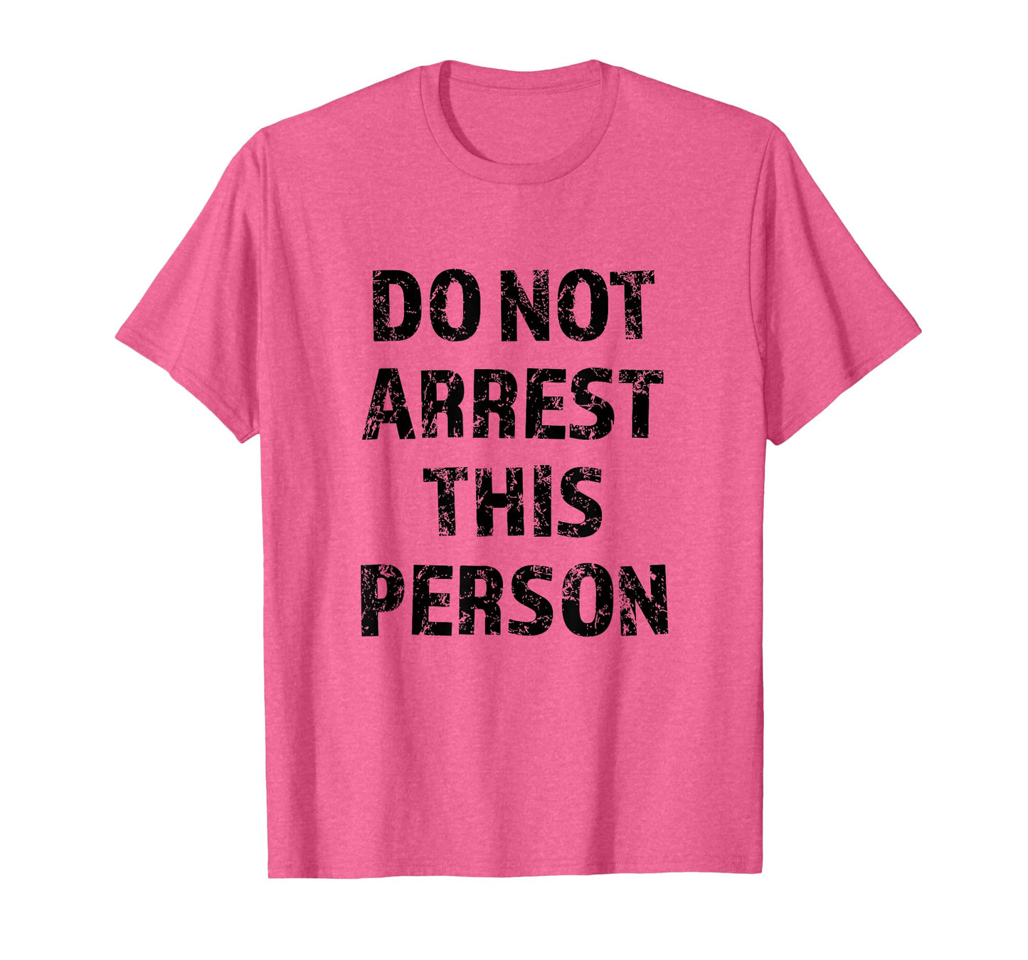 Top that Says - DO NOT ARREST THIS PERSON | Funny - T-Shirt