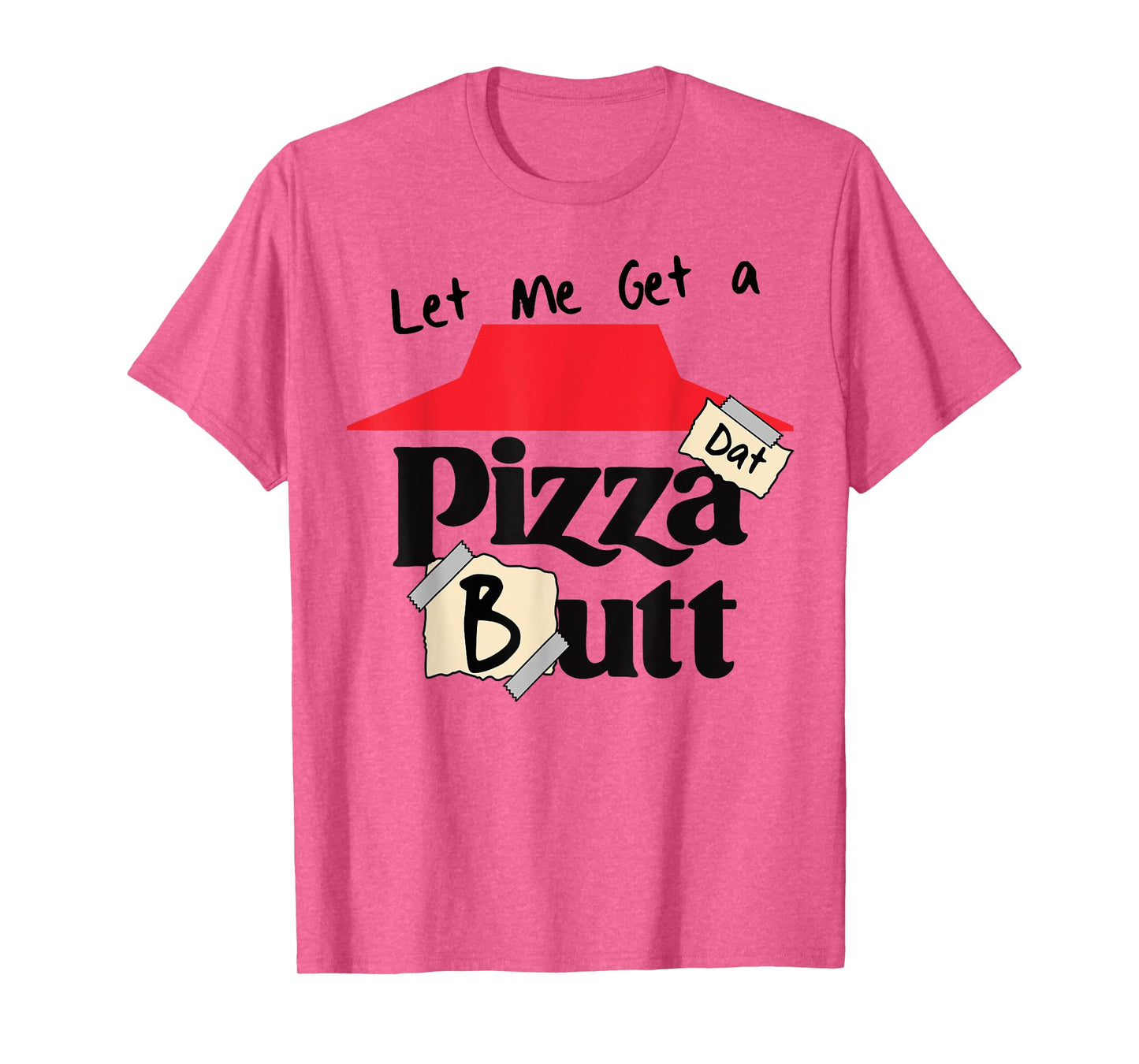 Let me Get a Pizza Dat Butt Funny Food Lover Cheat Meal Gym T-Shirt