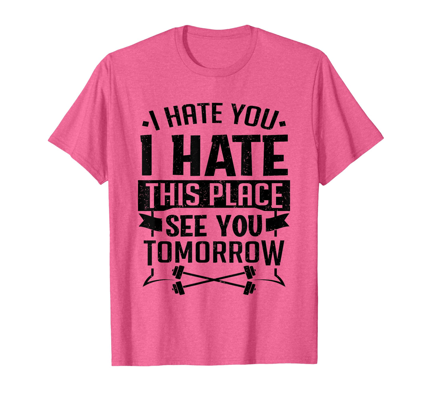 I Hate You I Hate This Place See You Tomorrow Workout Gym T-Shirt