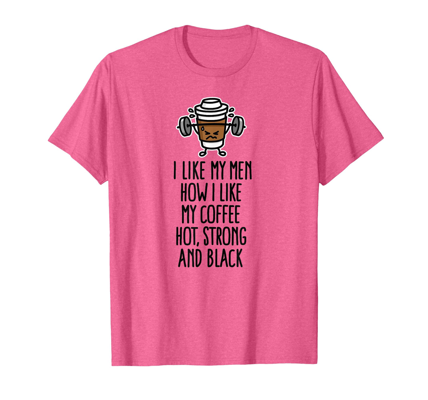 I like my men how I like my coffee hot, strong and black tee T-Shirt
