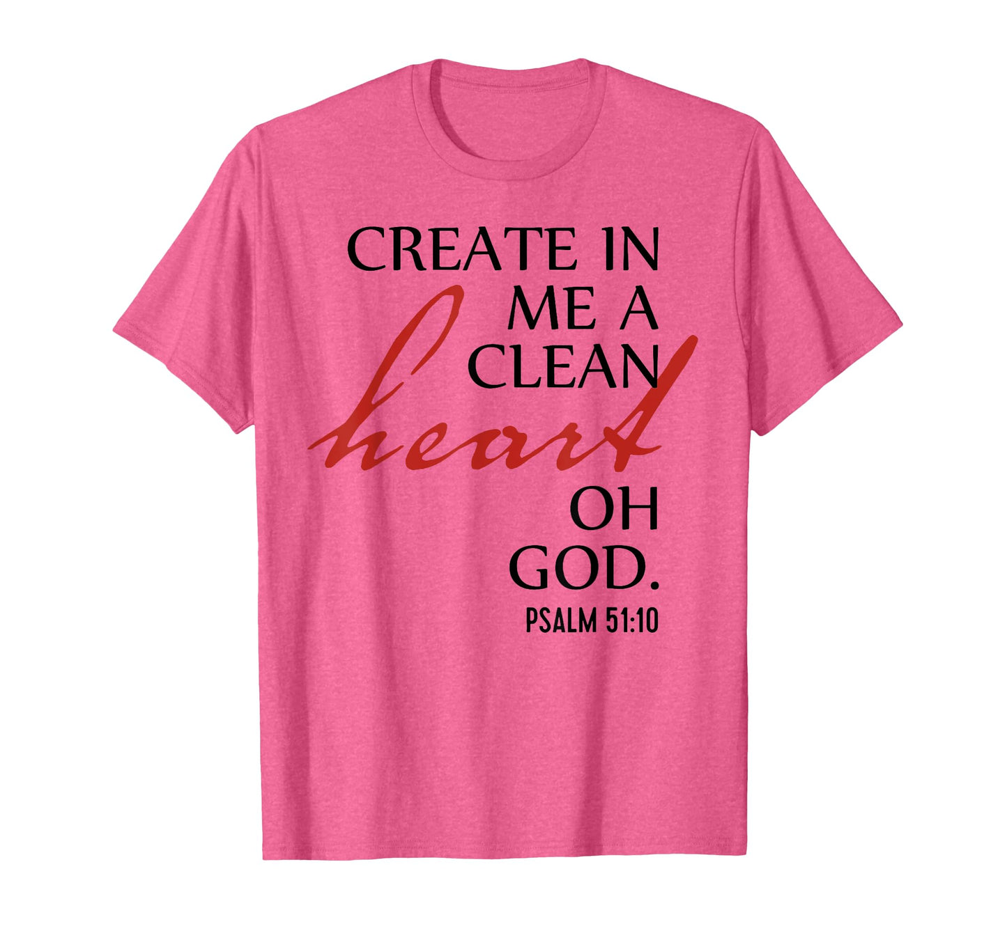 Create in Me a Clean Heart Oh God, Psalm 51 10 T-Shirt