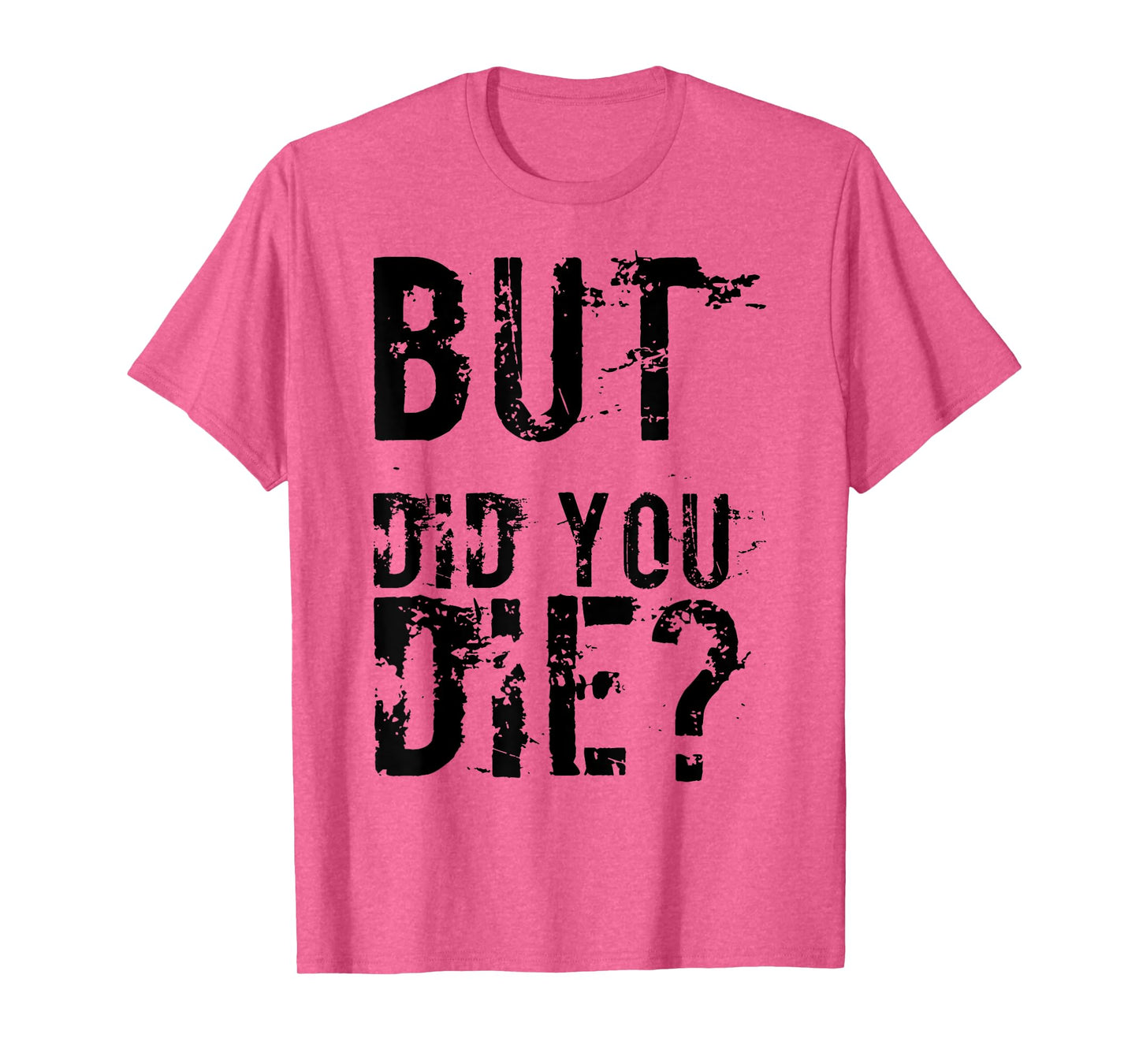 But Did You Die Shirt Funny Workout Fitness Gym T-Shirt