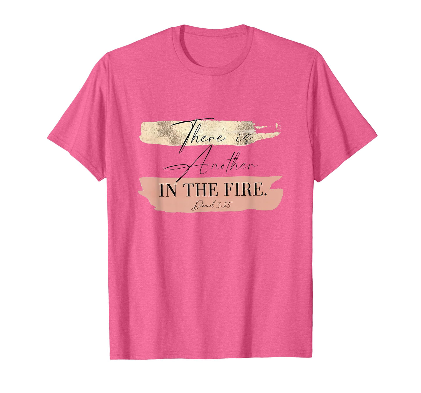 There is Another In The Fire Daniel 3 25 T-Shirt