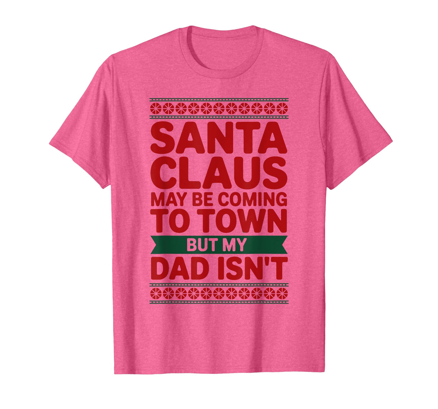 Santa Claus May Be Coming to Town But My Dad Isn’t Christmas T-Shirt