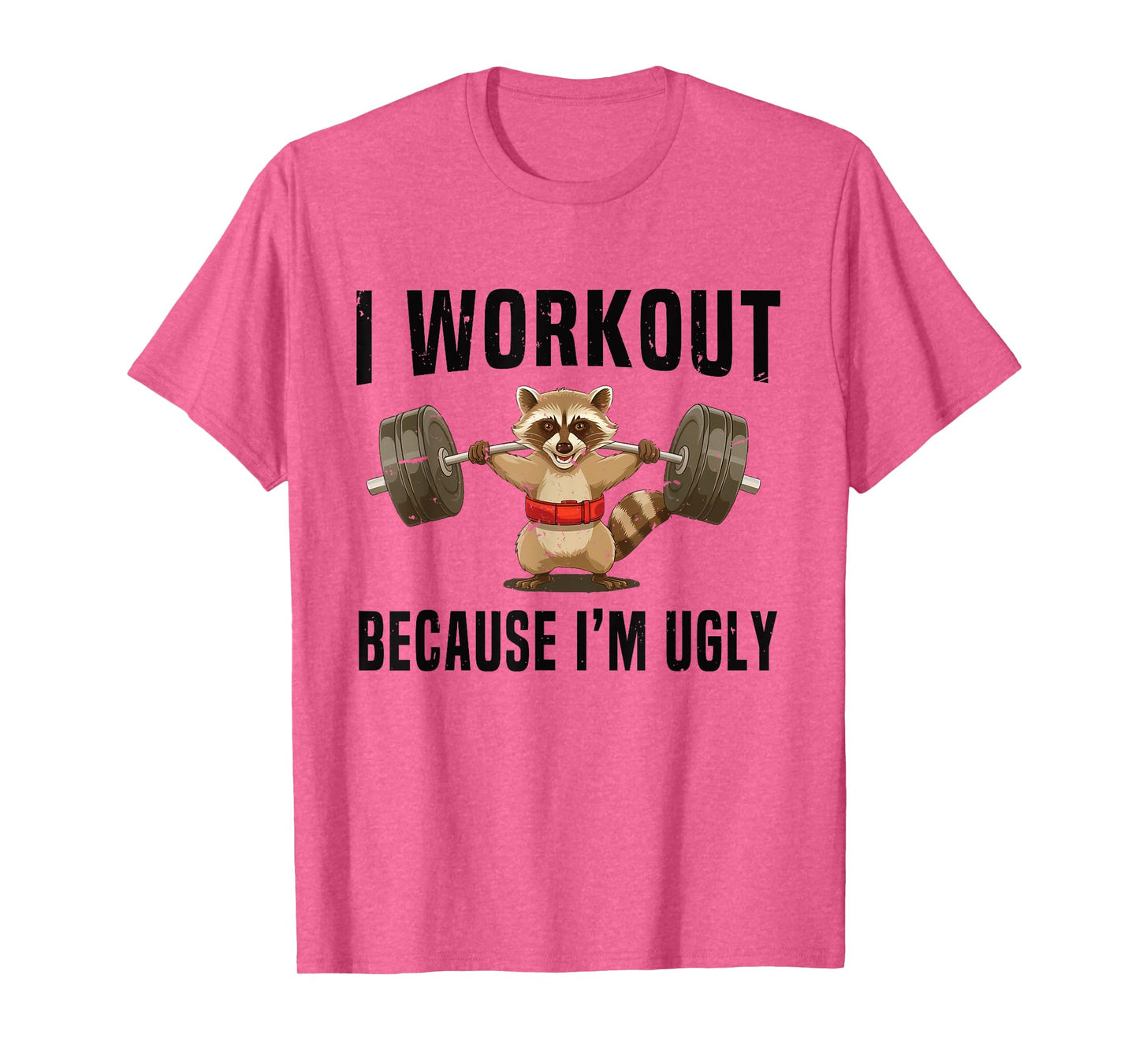 I Workout Because I'm Ugly Funny Humor Gym Fitness Lovers T-Shirt