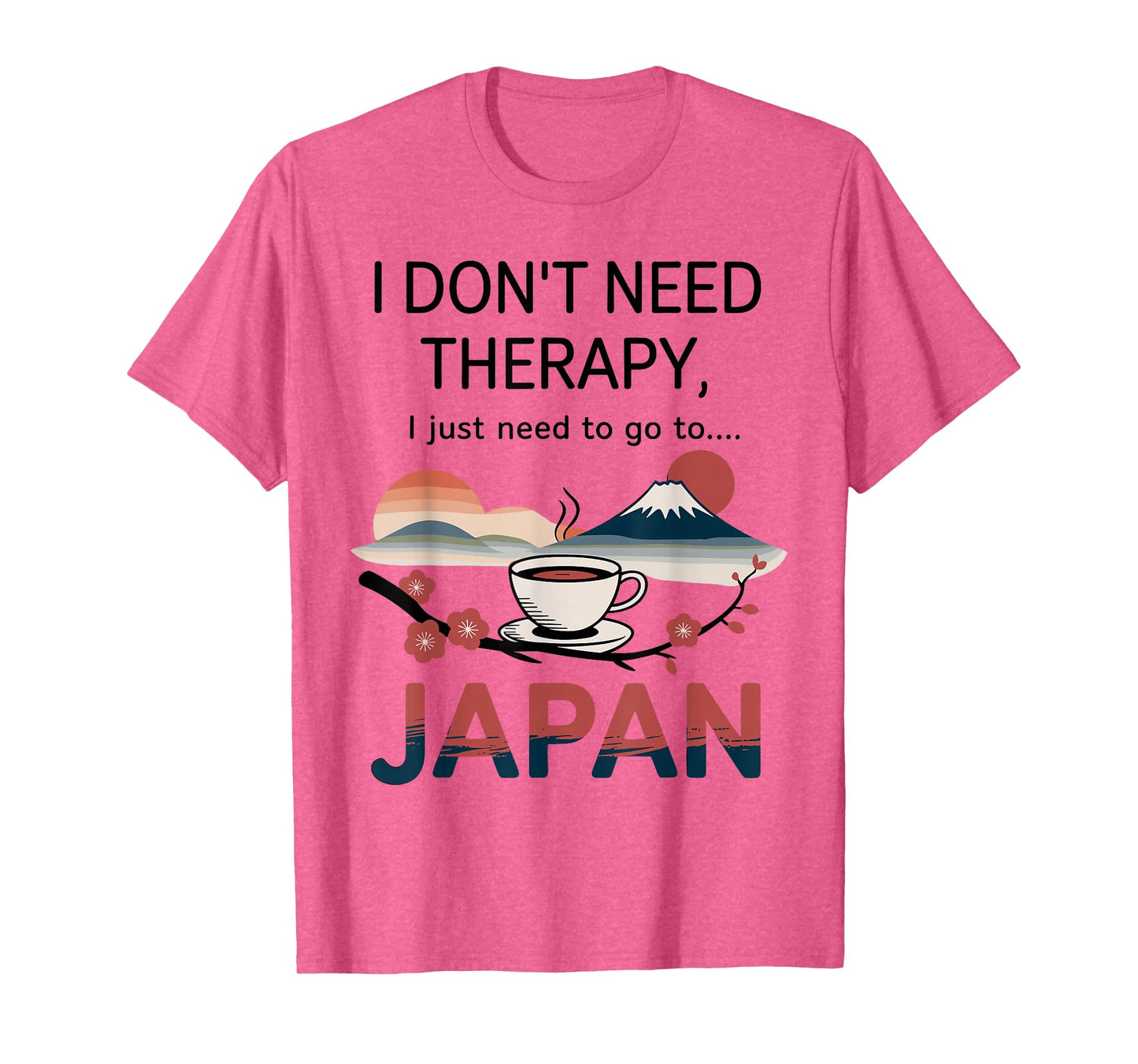 I Don’t Need Therapy I Need to Go to Japan Travel T-Shirt